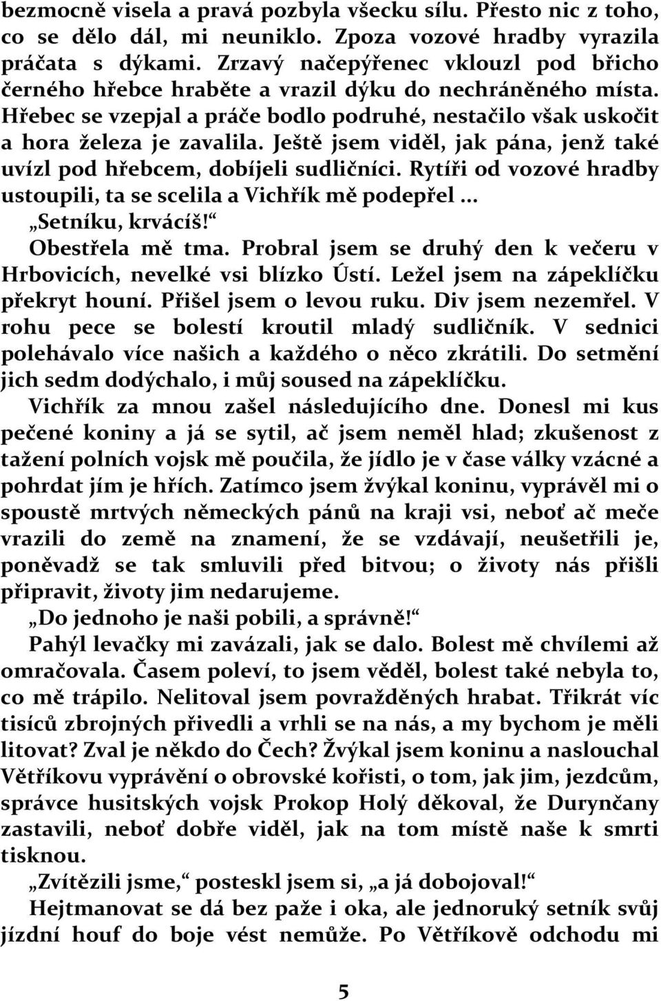 Ještě jsem viděl, jak pána, jenž také uvízl pod hřebcem, dobíjeli sudličníci. Rytíři od vozové hradby ustoupili, ta se scelila a Vichřík mě podepřel... Setníku, krvácíš! Obestřela mě tma.