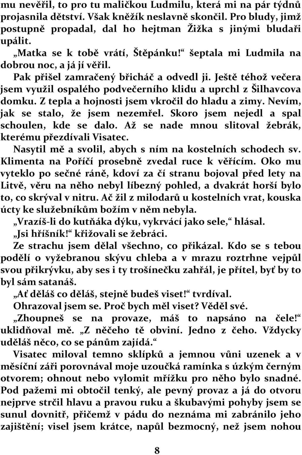 Ještě téhož večera jsem využil ospalého podvečerního klidu a uprchl z Šilhavcova domku. Z tepla a hojnosti jsem vkročil do hladu a zimy. Nevím, jak se stalo, že jsem nezemřel.