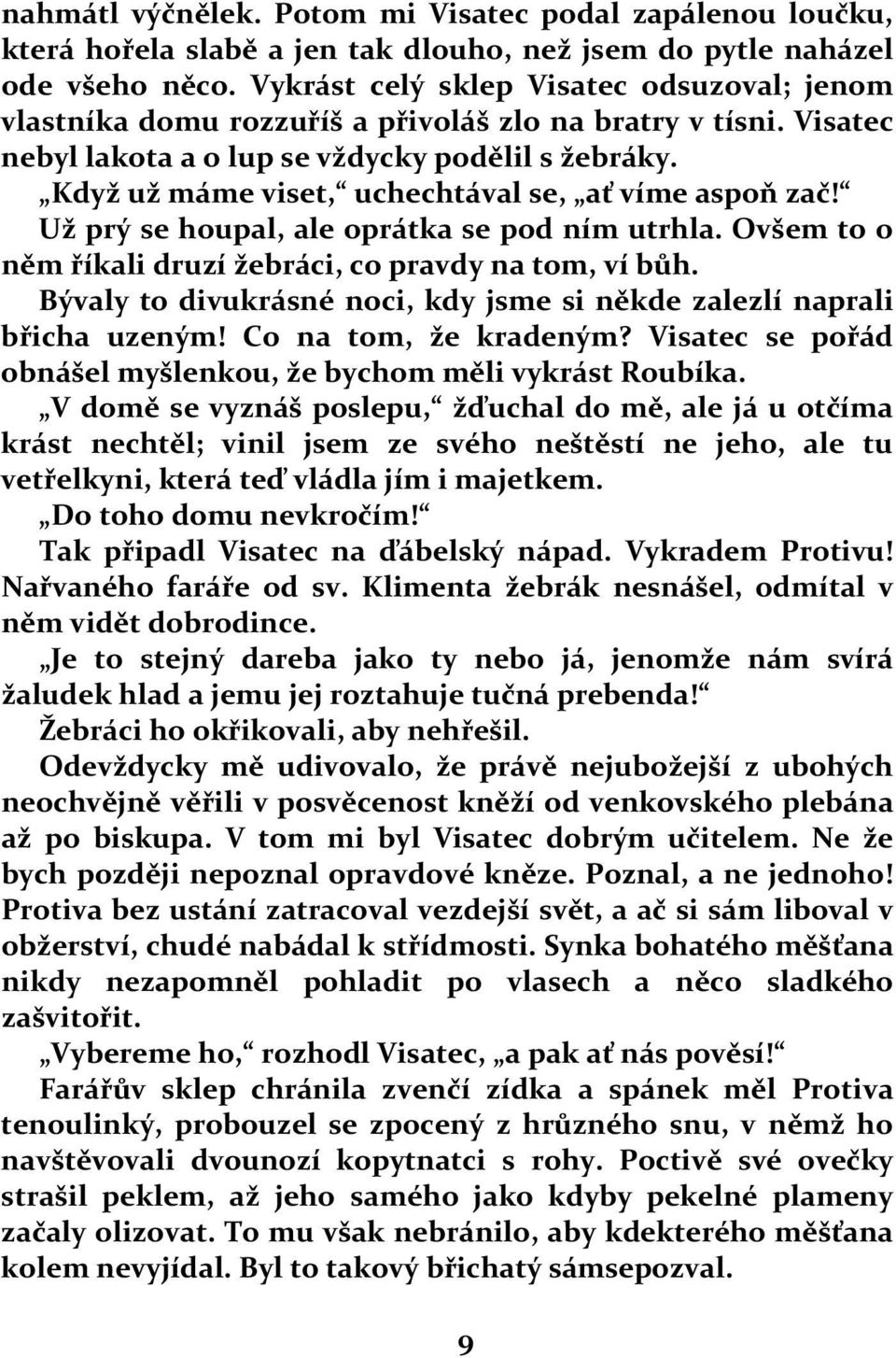 Když už máme viset, uchechtával se, ať víme aspoň zač! Už prý se houpal, ale oprátka se pod ním utrhla. Ovšem to o něm říkali druzí žebráci, co pravdy na tom, ví bůh.