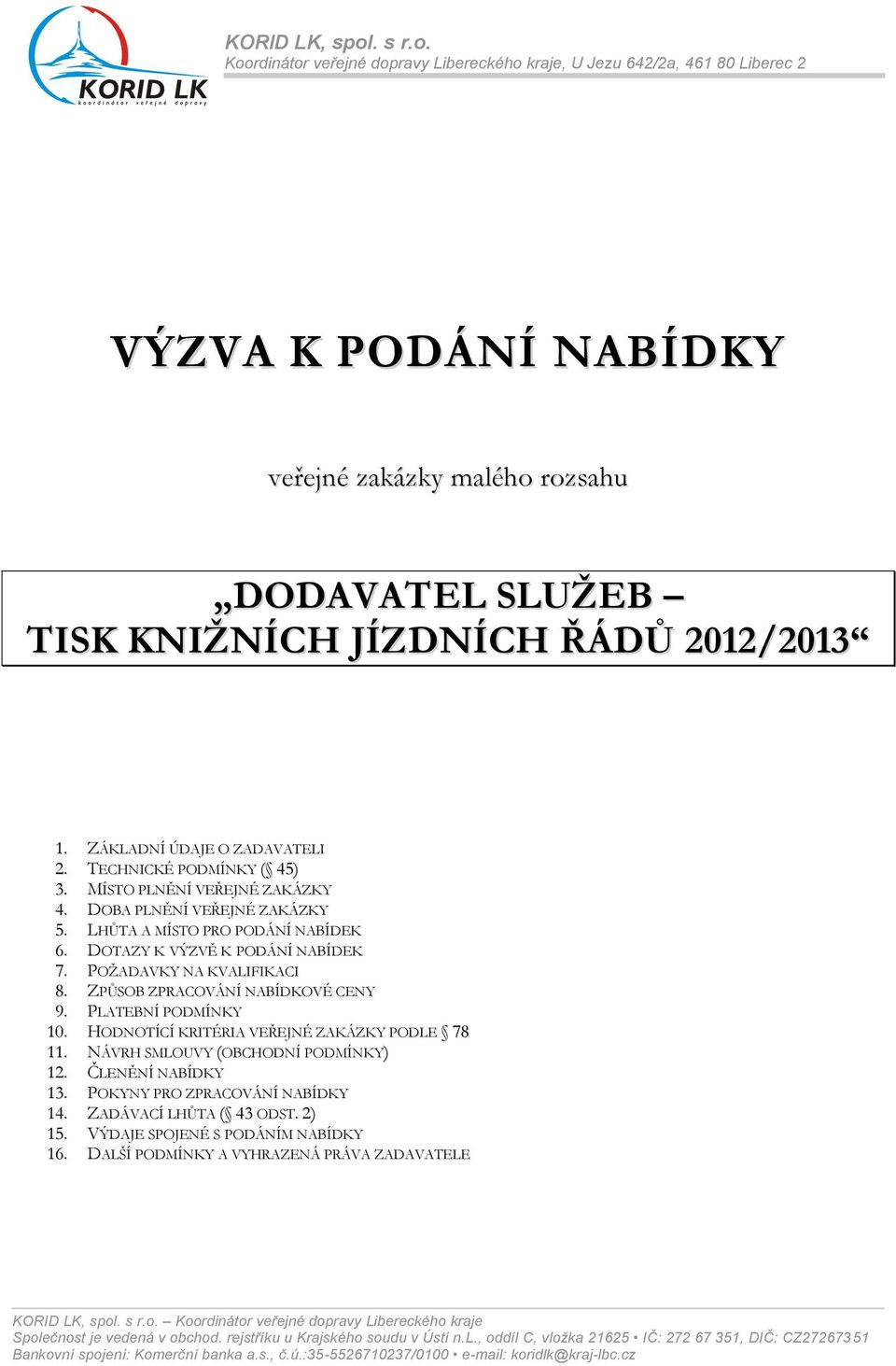 Koordinátor veřejné dopravy Libereckého kraje, U Jezu 642/2a, 461 80 Liberec 2 VÝZVA K PODÁNÍ NABÍDKY veřejné zakázky malého rozsahu DODAVATEL SLUŽEB TISK KNIŽNÍCH JÍZDNÍCH ŘÁDŮ