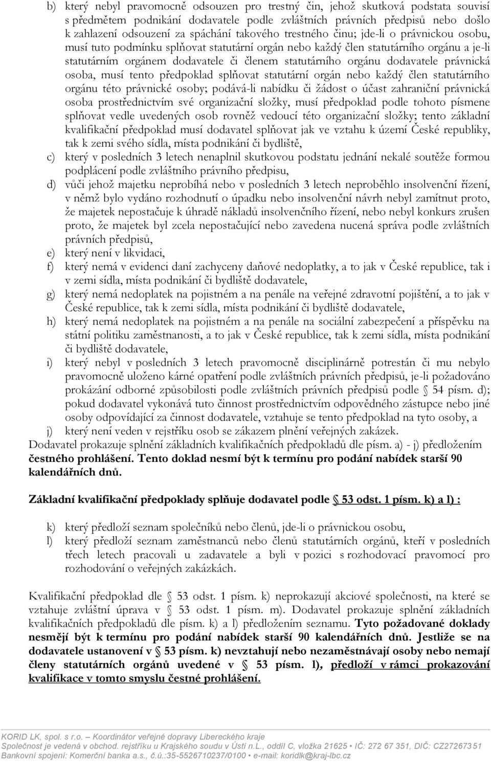 orgánu dodavatele právnická osoba, musí tento předpoklad splňovat statutární orgán nebo každý člen statutárního orgánu této právnické osoby; podává-li nabídku či žádost o účast zahraniční právnická