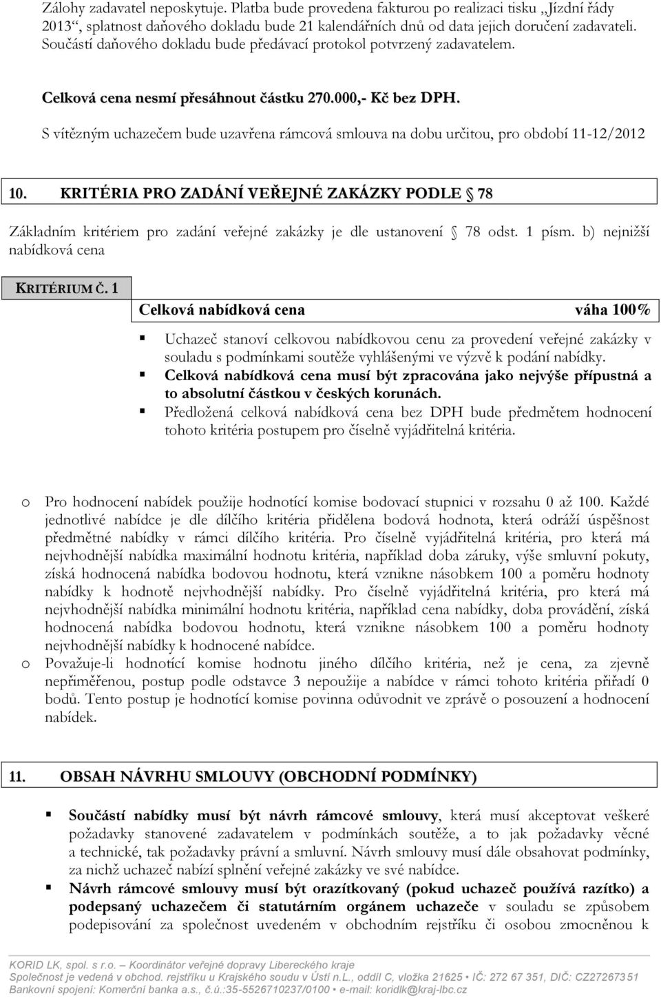 S vítězným uchazečem bude uzavřena rámcová smlouva na dobu určitou, pro období 11-12/2012 10.