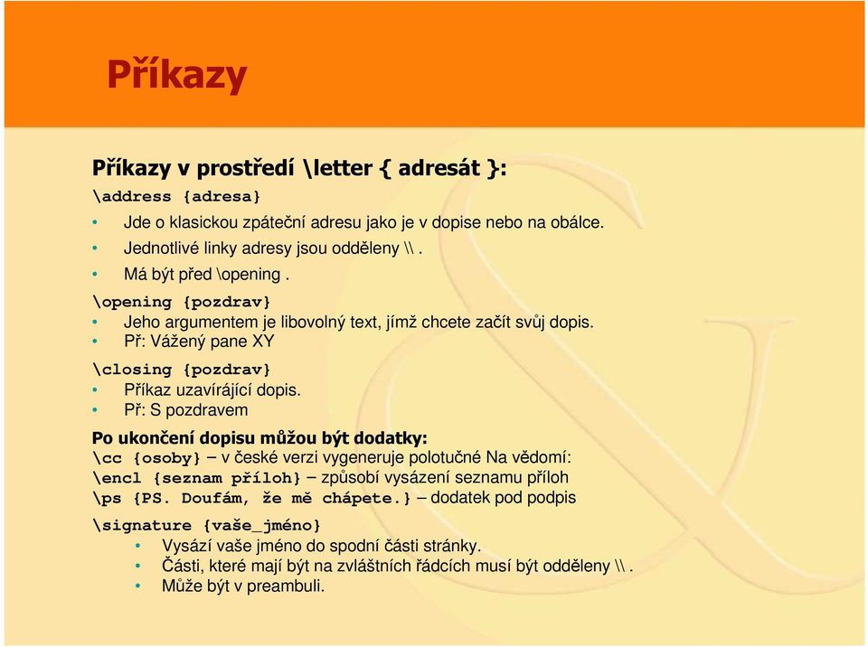 Př: S pozdravem Po ukončení dopisu můžou být dodatky: \cc {osoby} v české verzi vygeneruje polotučné Na vědomí: \encl {seznam příloh} způsobí vysázení seznamu příloh \ps {PS.