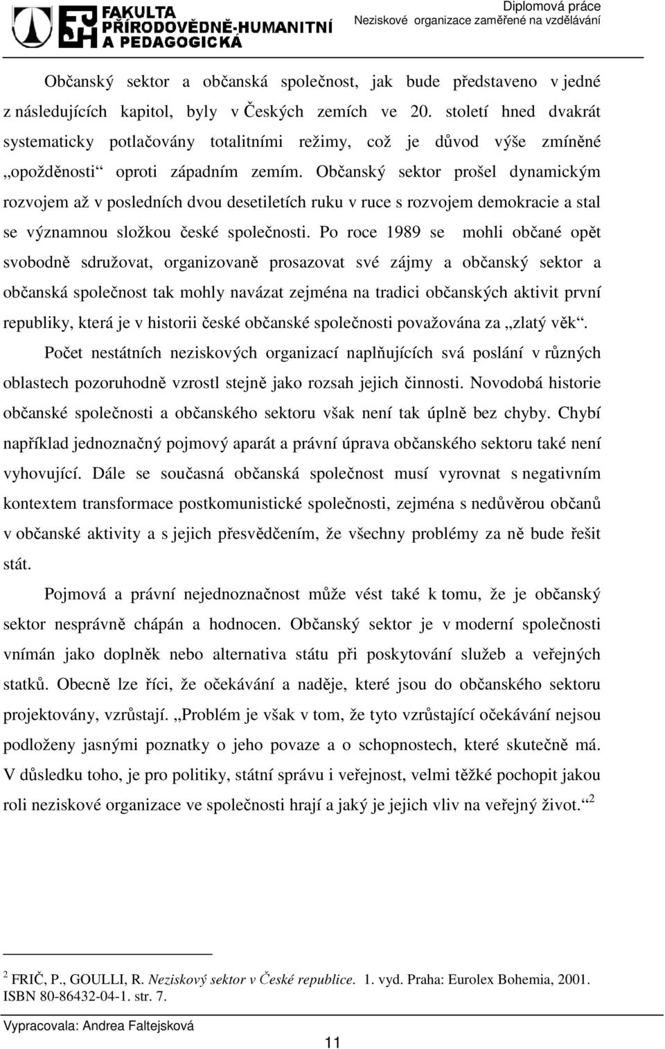 Občanský sektor prošel dynamickým rozvojem až v posledních dvou desetiletích ruku v ruce s rozvojem demokracie a stal se významnou složkou české společnosti.