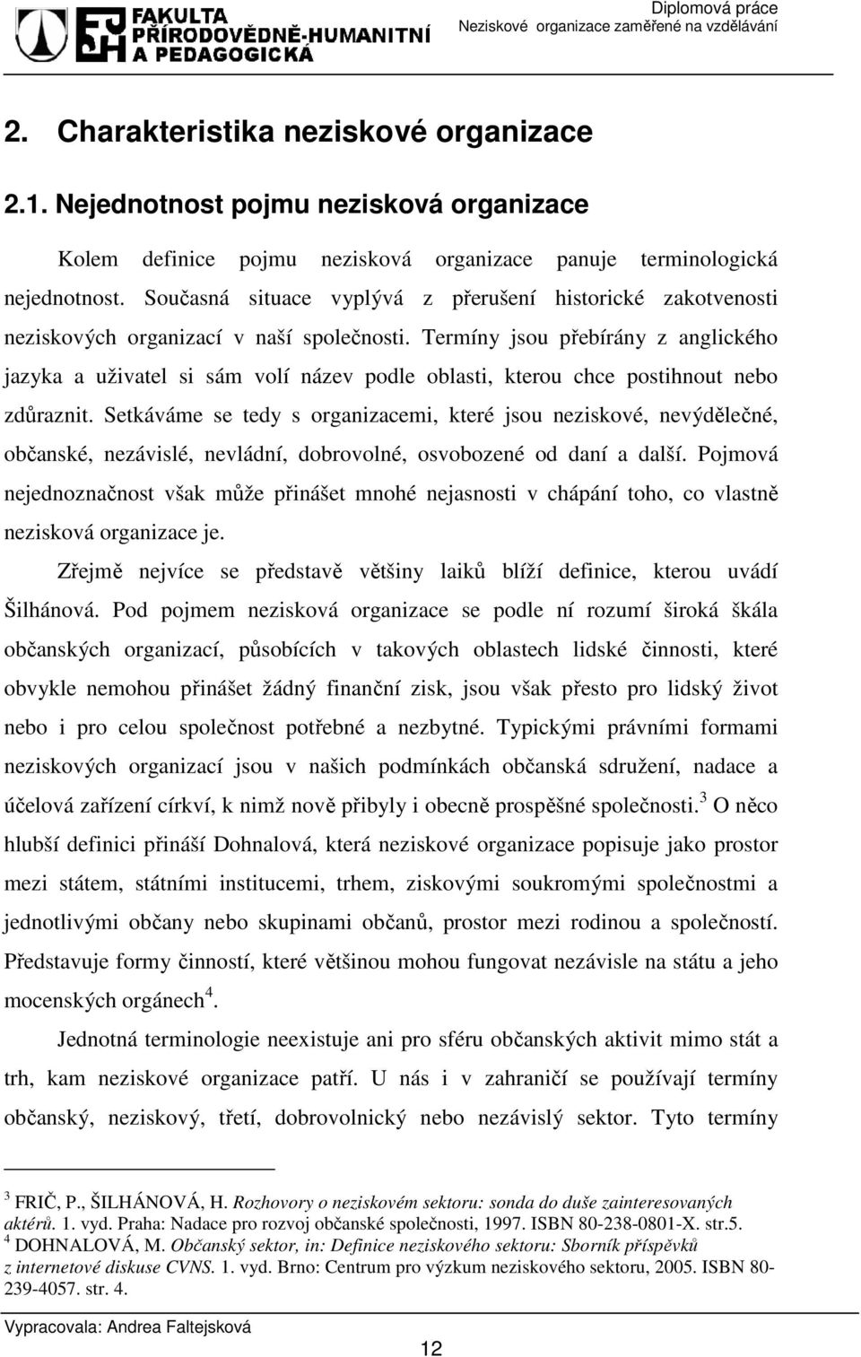 Termíny jsou přebírány z anglického jazyka a uživatel si sám volí název podle oblasti, kterou chce postihnout nebo zdůraznit.