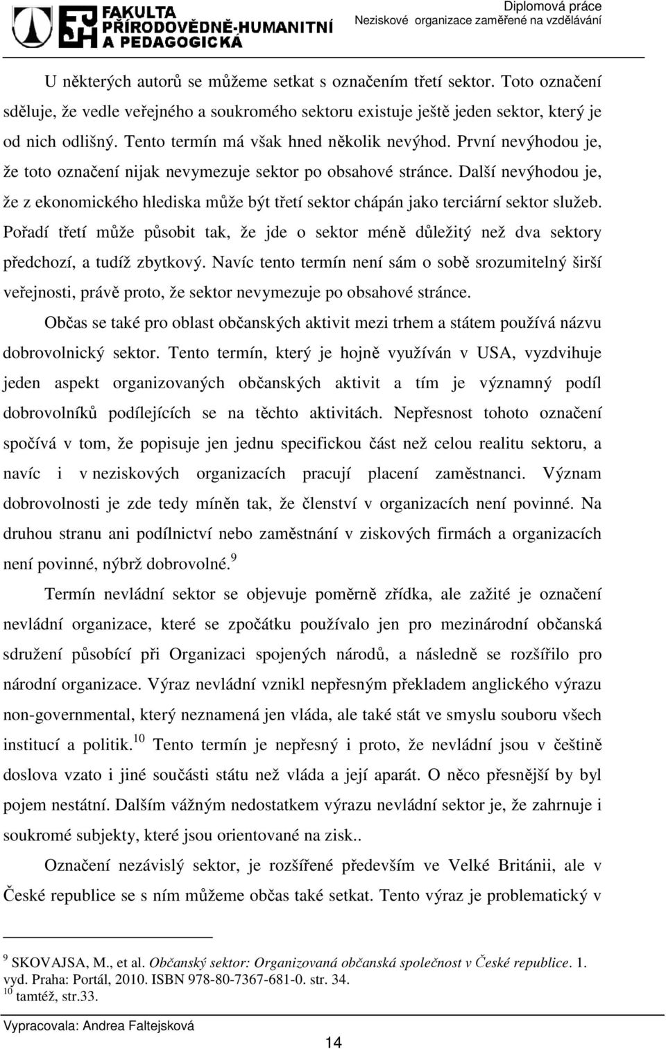 Další nevýhodou je, že z ekonomického hlediska může být třetí sektor chápán jako terciární sektor služeb.