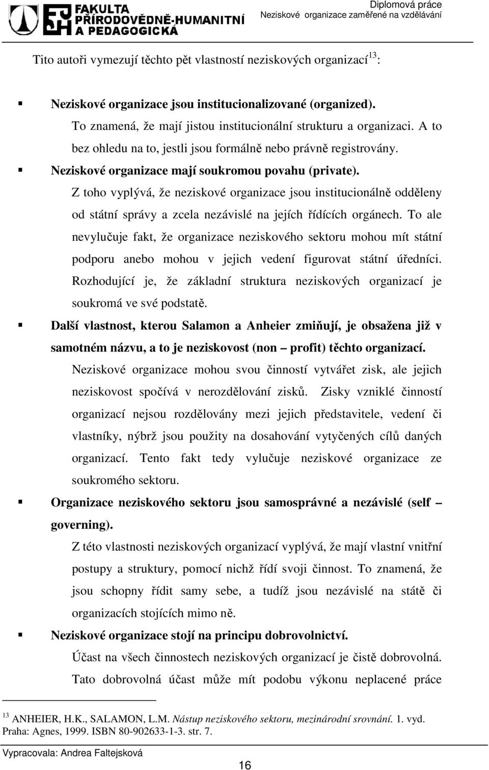 Z toho vyplývá, že neziskové organizace jsou institucionálně odděleny od státní správy a zcela nezávislé na jejích řídících orgánech.