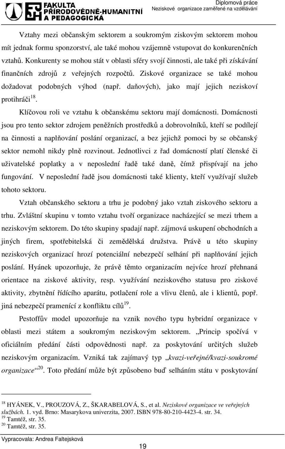 daňových), jako mají jejich neziskoví protihráči 18. Klíčovou roli ve vztahu k občanskému sektoru mají domácnosti.