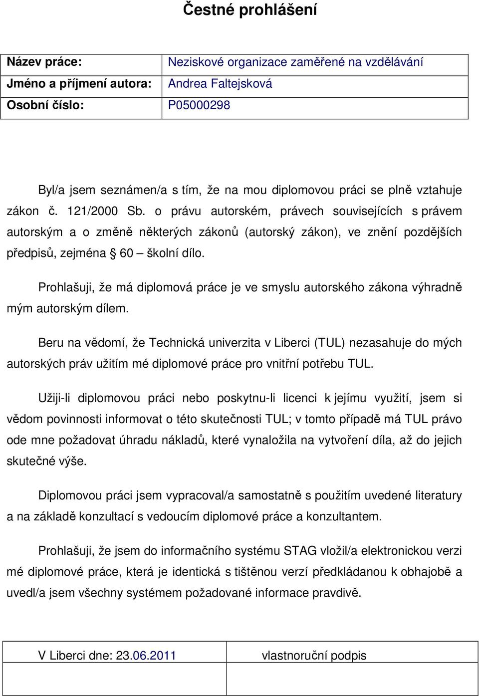 Prohlašuji, že má diplomová práce je ve smyslu autorského zákona výhradně mým autorským dílem.