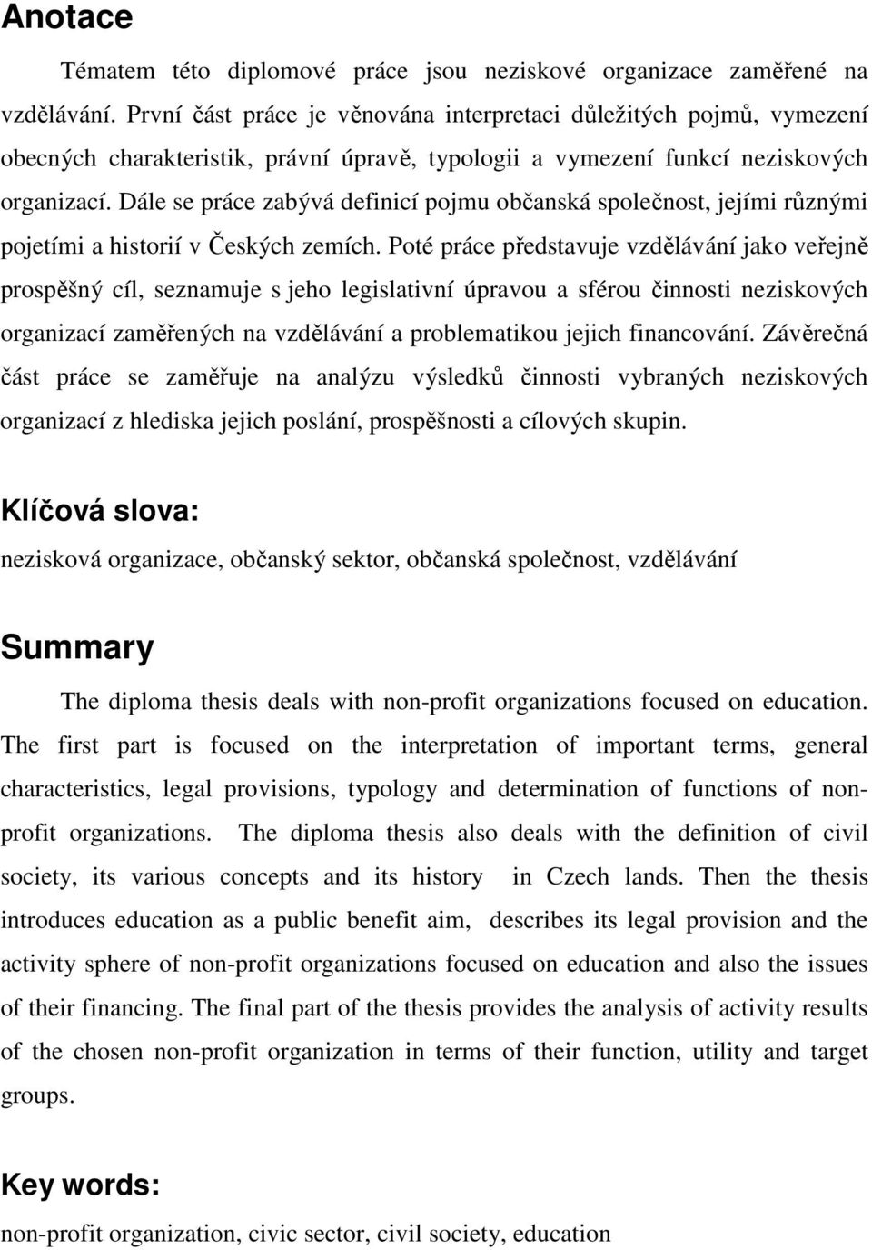 Dále se práce zabývá definicí pojmu občanská společnost, jejími různými pojetími a historií v Českých zemích.