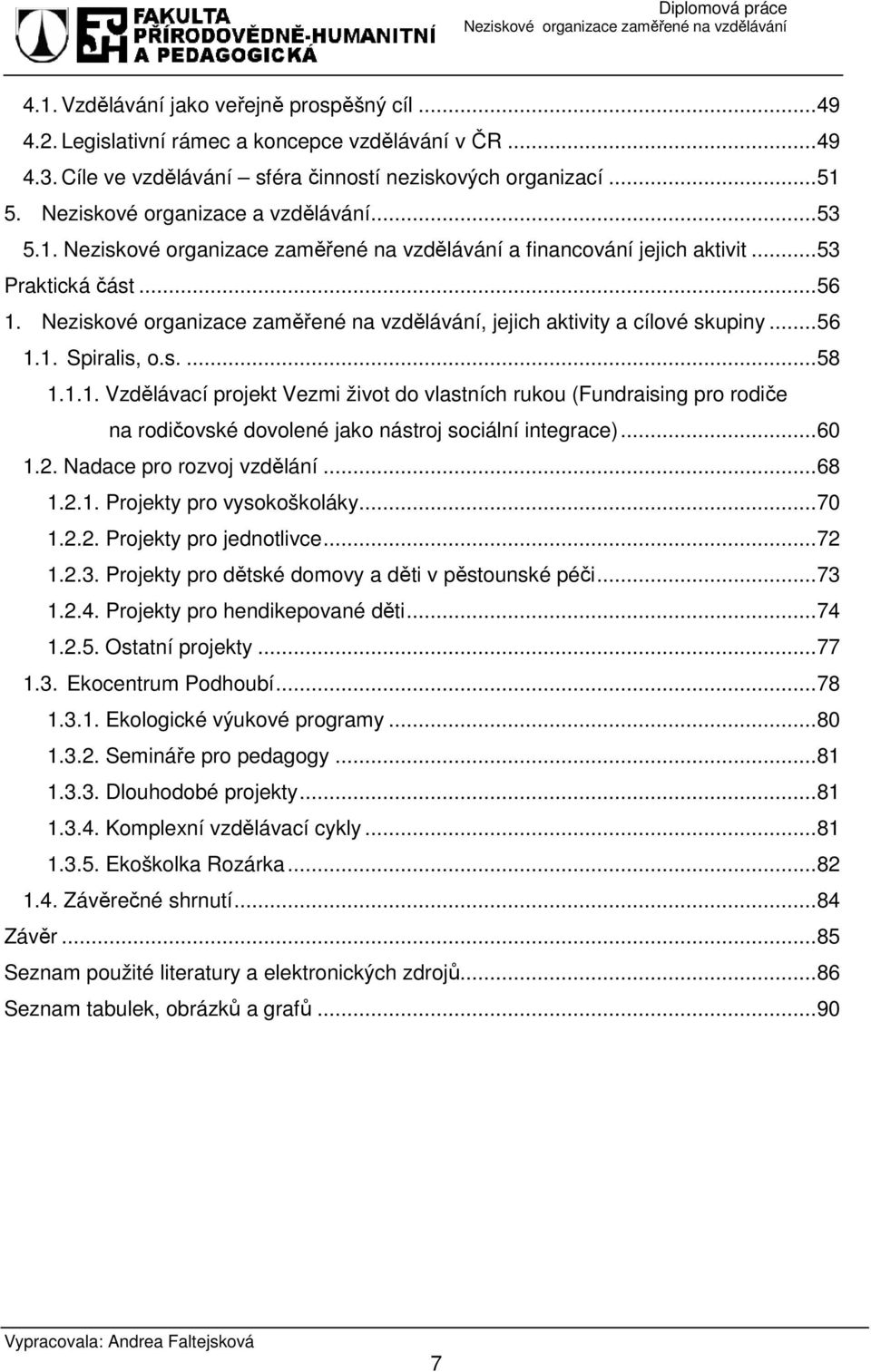 .. 60 1.2. Nadace pro rozvoj vzdělání... 68 1.2.1. Projekty pro vysokoškoláky... 70 1.2.2. Projekty pro jednotlivce... 72 1.2.3. Projekty pro dětské domovy a děti v pěstounské péči... 73 1.2.4.