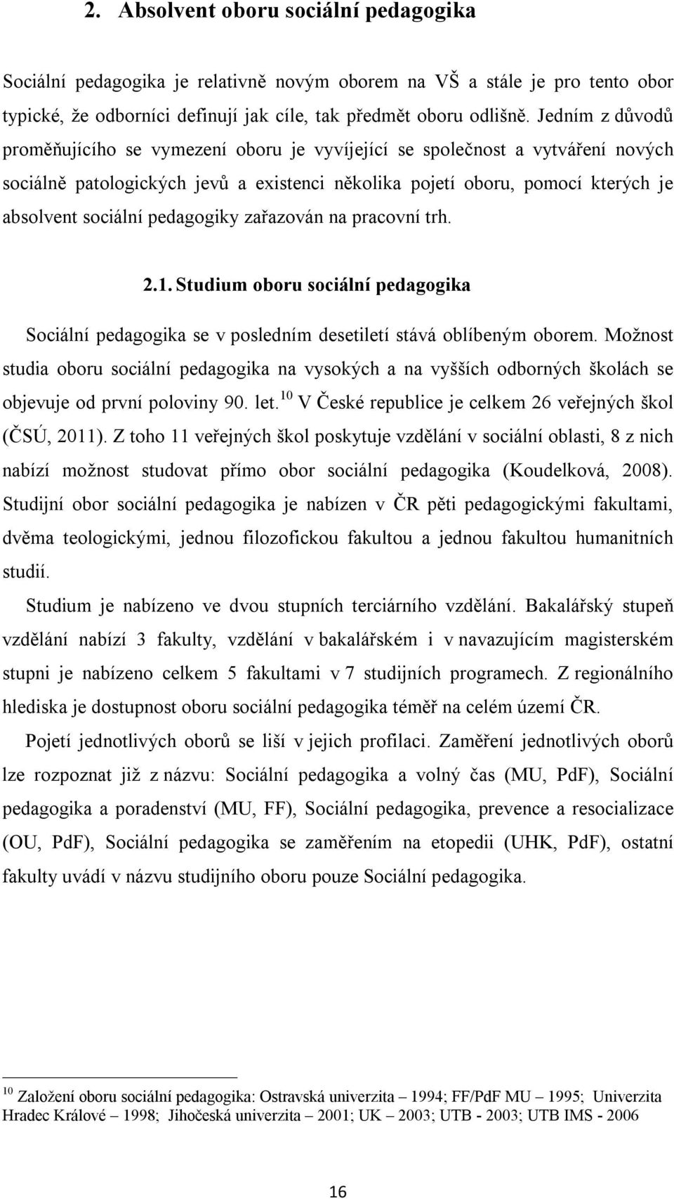 pedagogiky zařazován na pracovní trh. 2.1. Studium oboru sociální pedagogika Sociální pedagogika se v posledním desetiletí stává oblíbeným oborem.