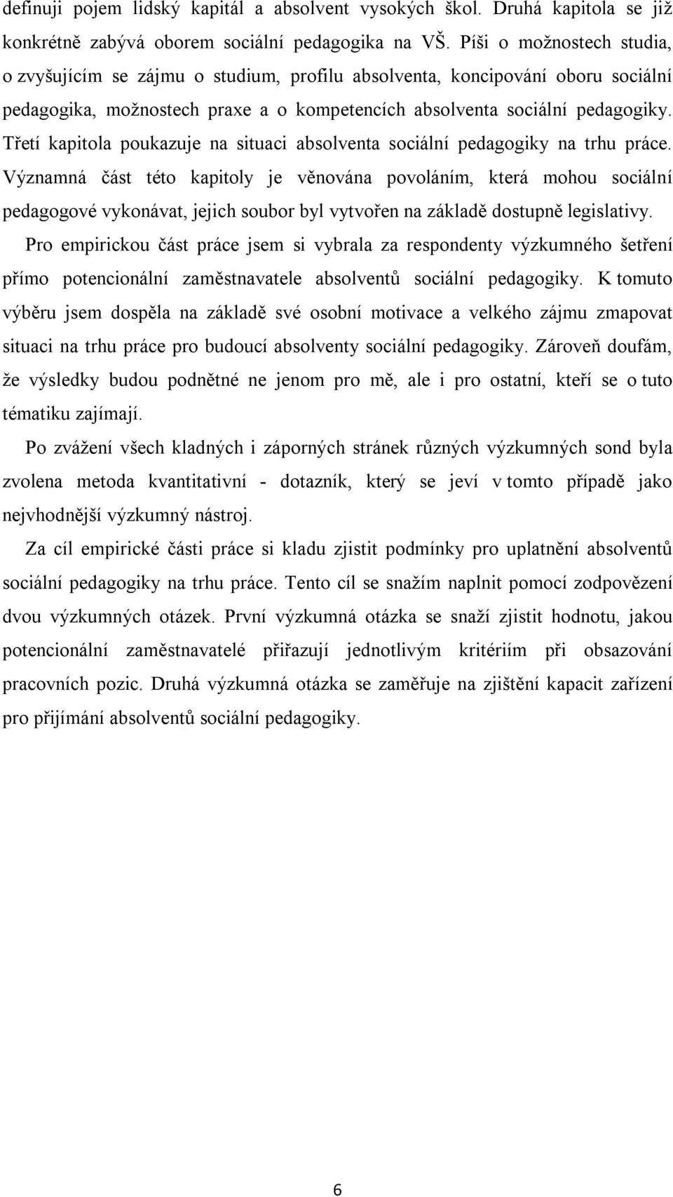 Třetí kapitola poukazuje na situaci absolventa sociální pedagogiky na trhu práce.