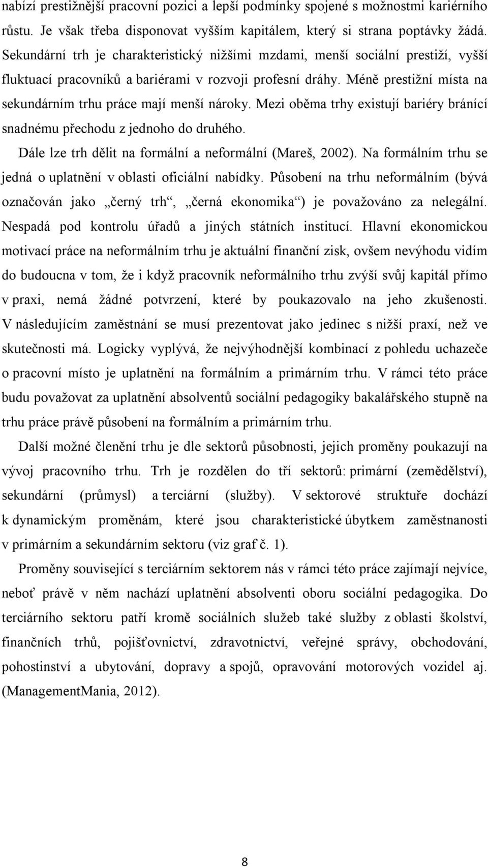 Méně prestižní místa na sekundárním trhu práce mají menší nároky. Mezi oběma trhy existují bariéry bránící snadnému přechodu z jednoho do druhého.