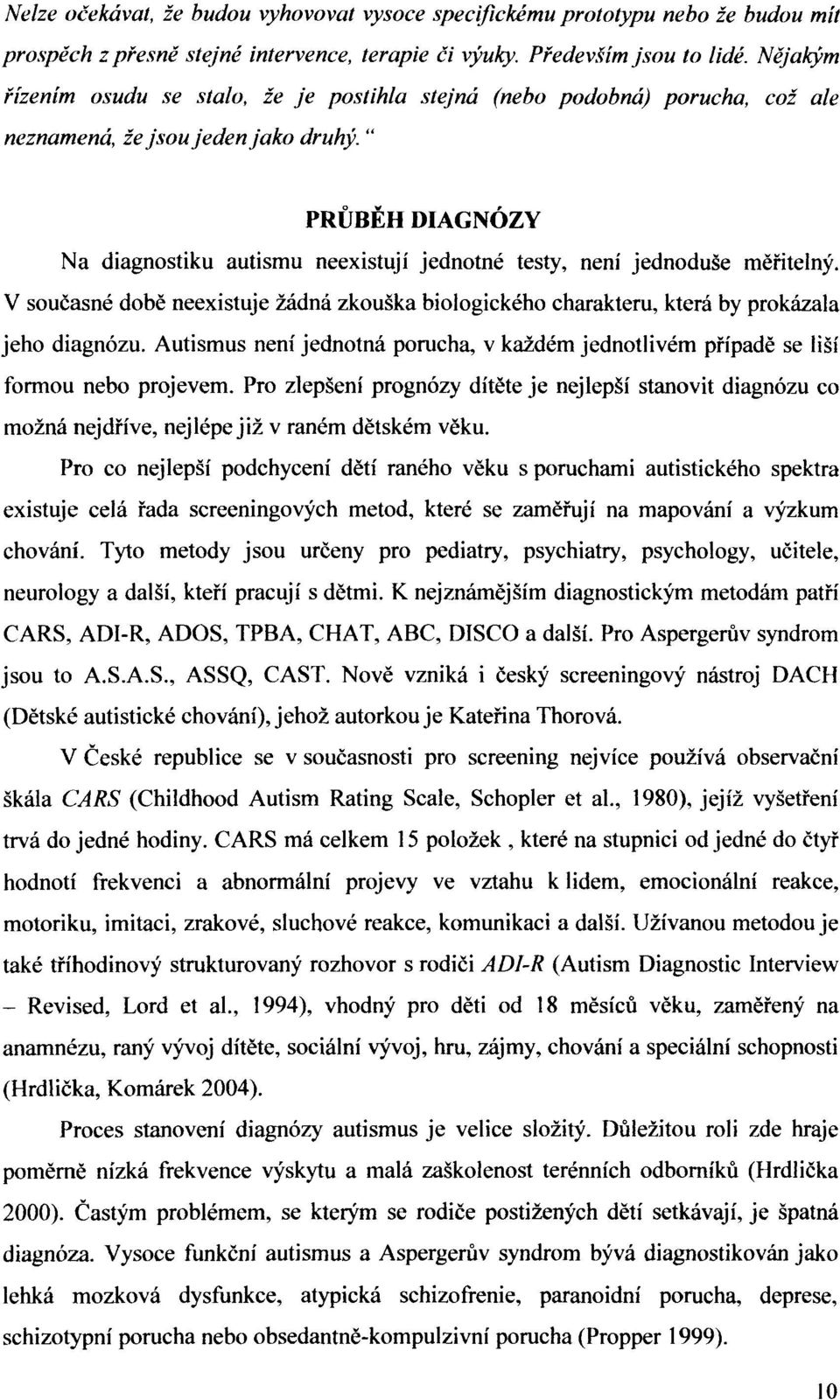 " PRŮBĚH DIAGNÓZY Na diagnostiku autismu neexistují jednotné testy, není jednoduše měřitelný. V současné době neexistuje žádná zkouška biologického charakteru, která by prokázala jeho diagnózu.