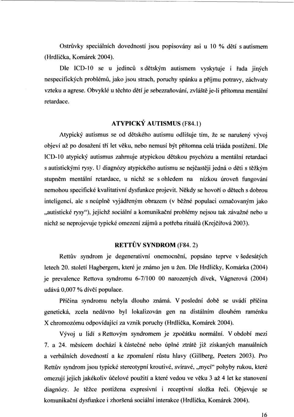 Obvyklé u těchto dětí je sebezraňování, zvláště je-li přítomna mentální retardace. ATYPICKÝ AUTISMUS (F84.