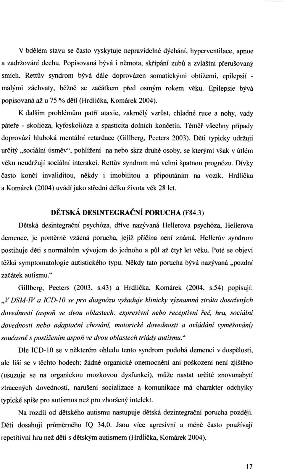 K dalším problémům patří ataxie, zakrnělý vzrůst, chladné ruce a nohy, vady páteře - skolióza, kyfoskolióza a spasticita dolních končetin.