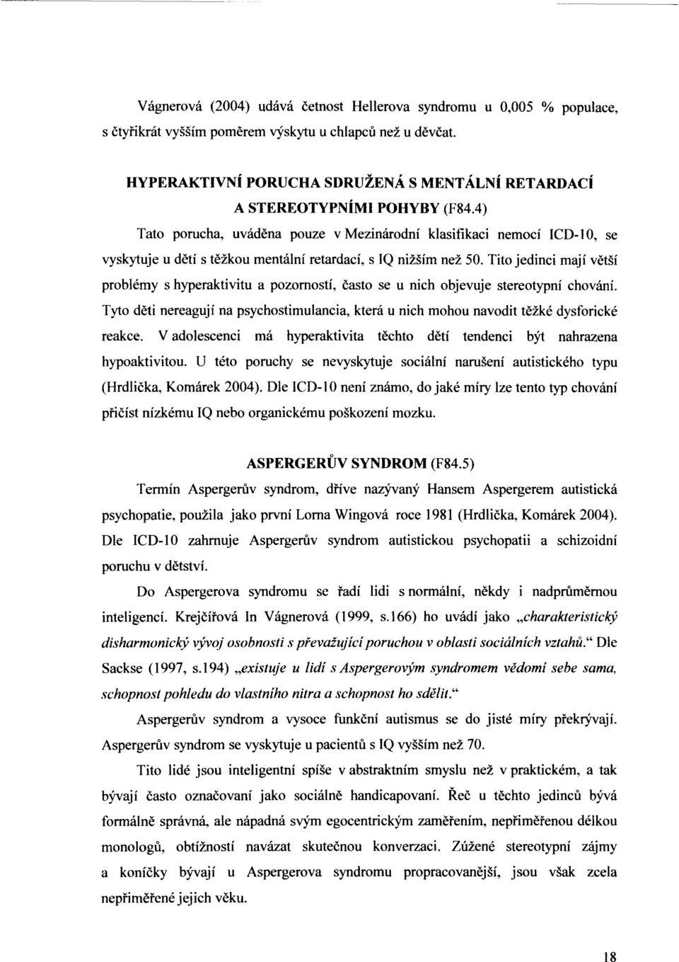 4) Tato porucha, uváděna pouze v Mezinárodní klasifikaci nemocí ICD-10, se vyskytuje u dětí s těžkou mentální retardací, s IQ nižším než 50.