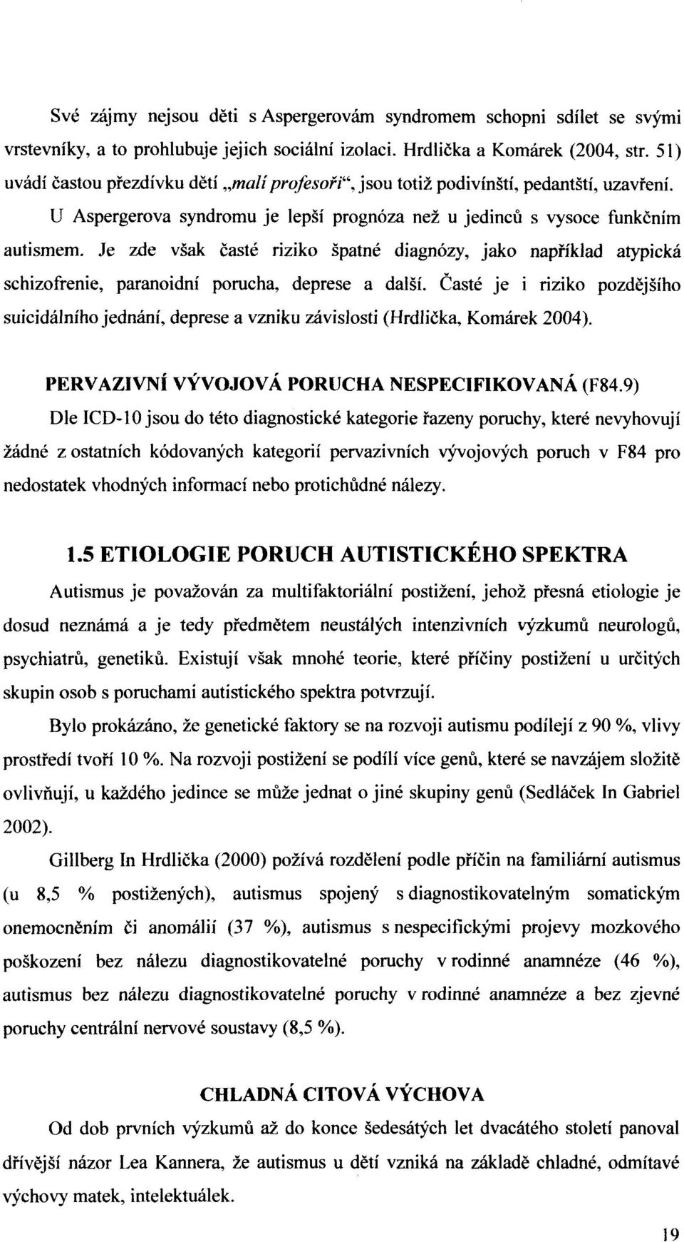 Je zde však časté riziko špatné diagnózy, jako například atypická schizofrenie, paranoidní porucha, deprese a další.