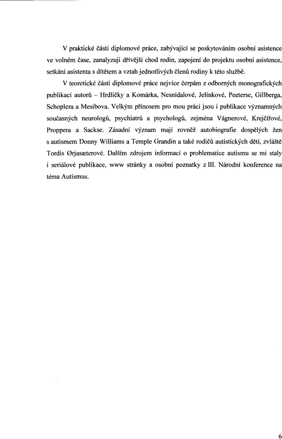 V teoretické části diplomové práce nejvíce čerpám z odborných monografických publikací autorů - Hrdličky a Komárka, Nesnídalové, Jelínkové, Peeterse, Gillberga, Schoplera a Mesibova.