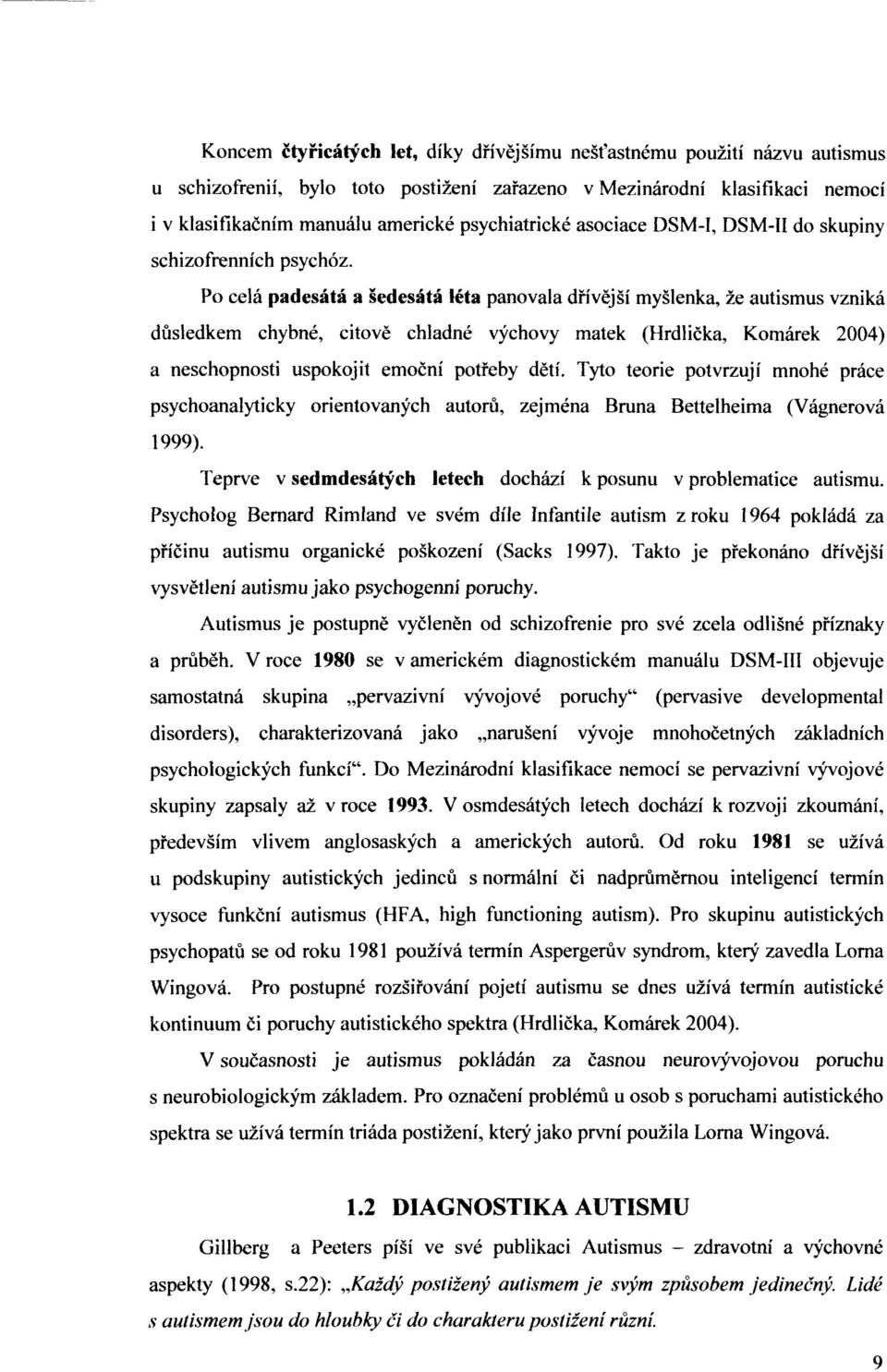 Po celá padesátá a šedesátá léta panovala dřívější myšlenka, že autismus vzniká důsledkem chybné, citově chladné výchovy matek (Hrdlička, Komárek 2004) a neschopnosti uspokojit emoční potřeby dětí.