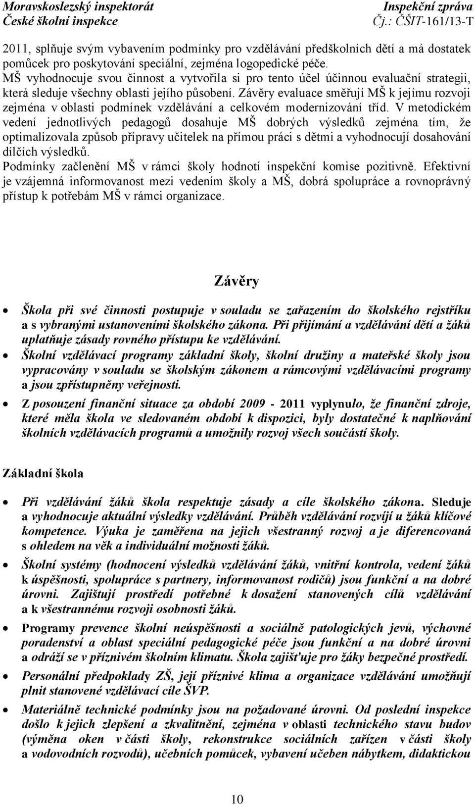 Závěry evaluace směřují MŠ k jejímu rozvoji zejména v oblasti podmínek vzdělávání a celkovém modernizování tříd.