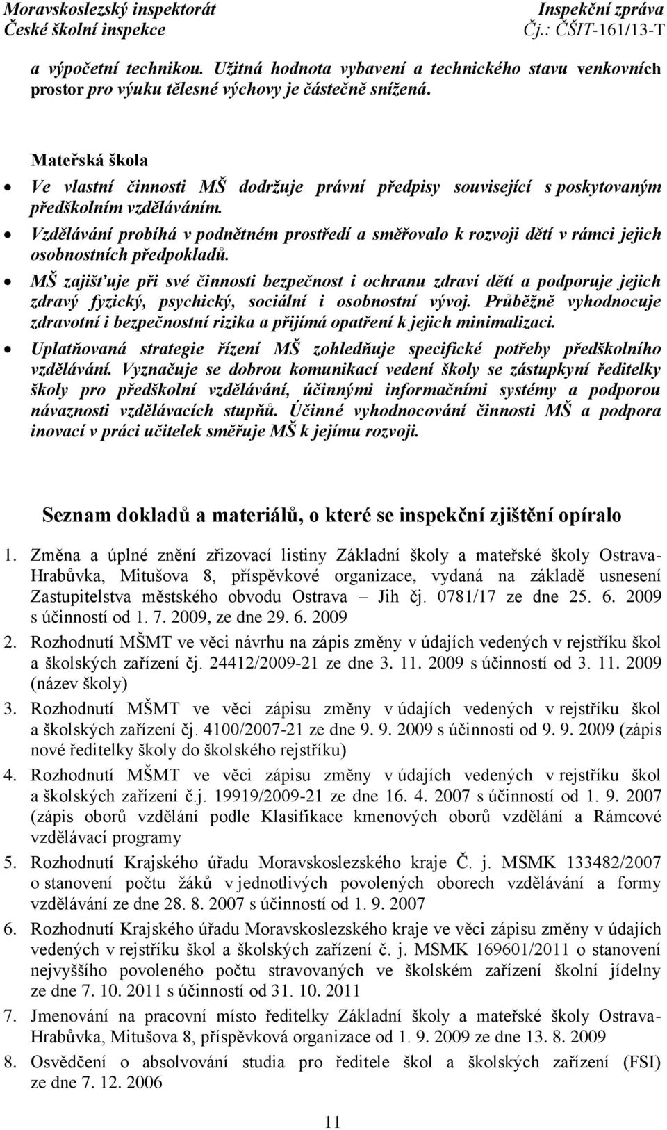 Vzdělávání probíhá v podnětném prostředí a směřovalo k rozvoji dětí v rámci jejich osobnostních předpokladů.