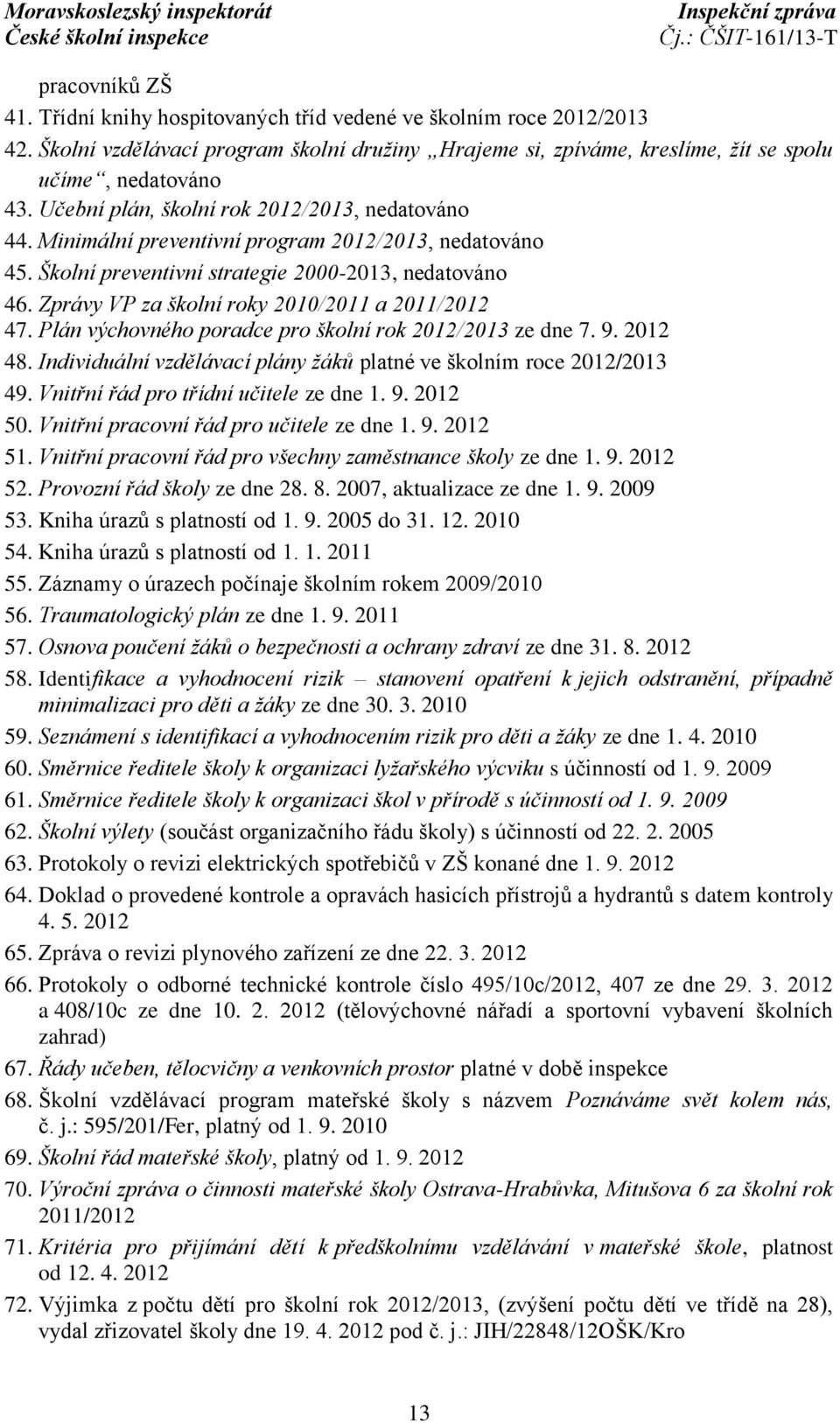 Zprávy VP za školní roky 2010/2011 a 2011/2012 47. Plán výchovného poradce pro školní rok 2012/2013 ze dne 7. 9. 2012 48. Individuální vzdělávací plány žáků platné ve školním roce 2012/2013 49.