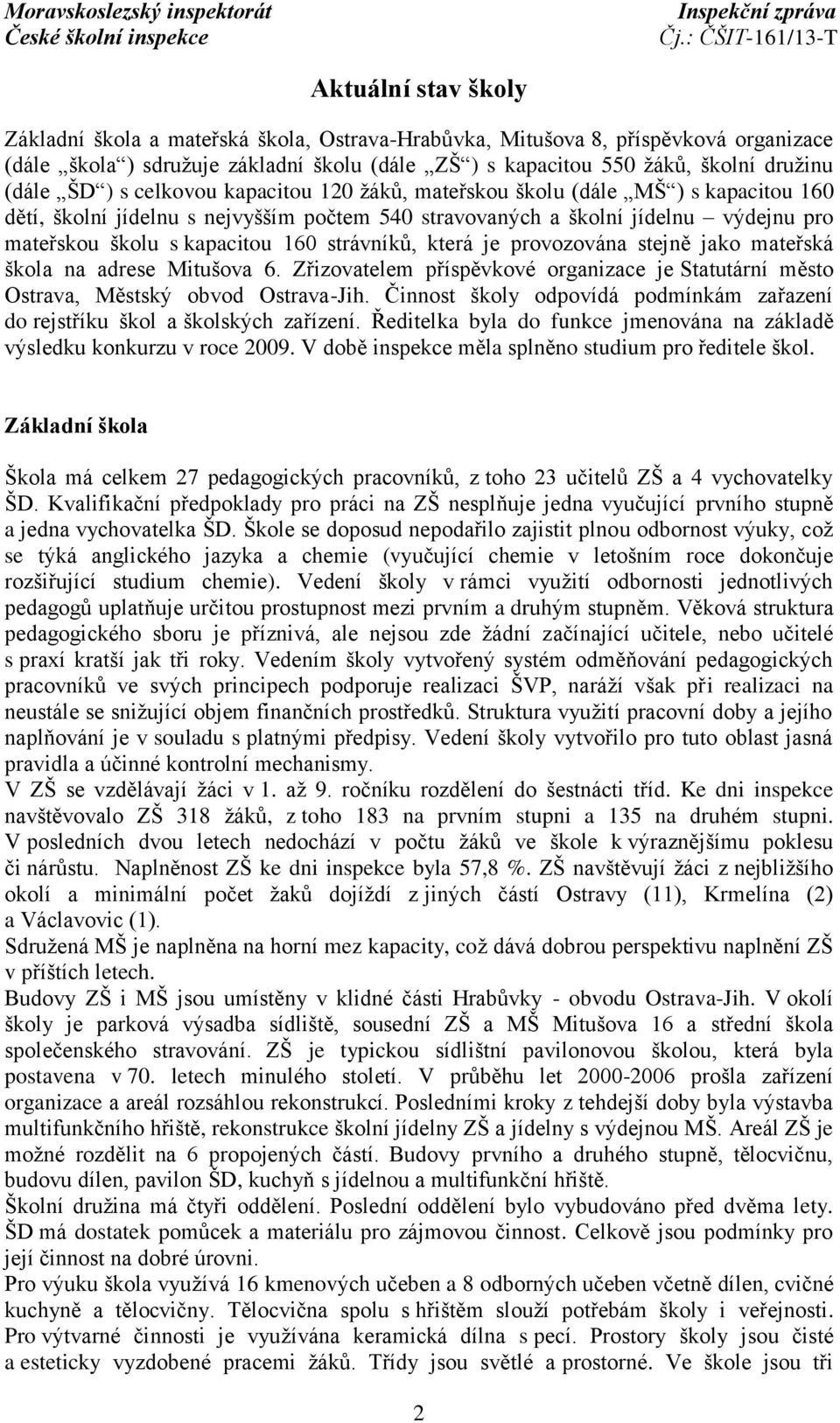 strávníků, která je provozována stejně jako mateřská škola na adrese Mitušova 6. Zřizovatelem příspěvkové organizace je Statutární město Ostrava, Městský obvod Ostrava-Jih.