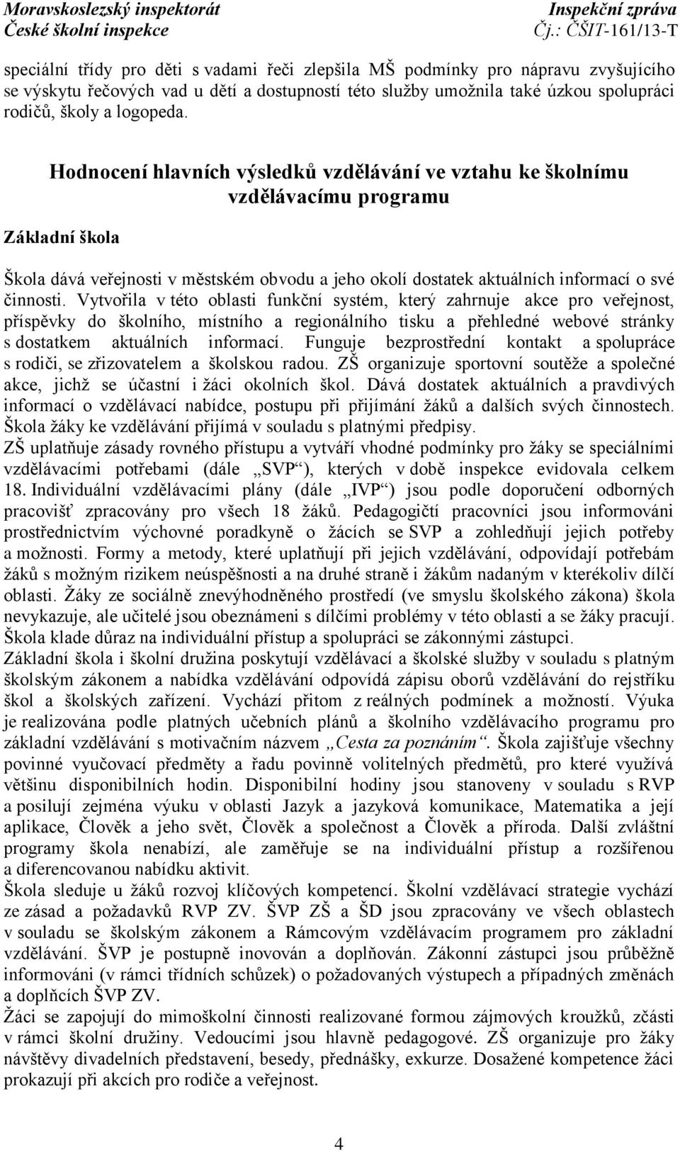 Vytvořila v této oblasti funkční systém, který zahrnuje akce pro veřejnost, příspěvky do školního, místního a regionálního tisku a přehledné webové stránky s dostatkem aktuálních informací.