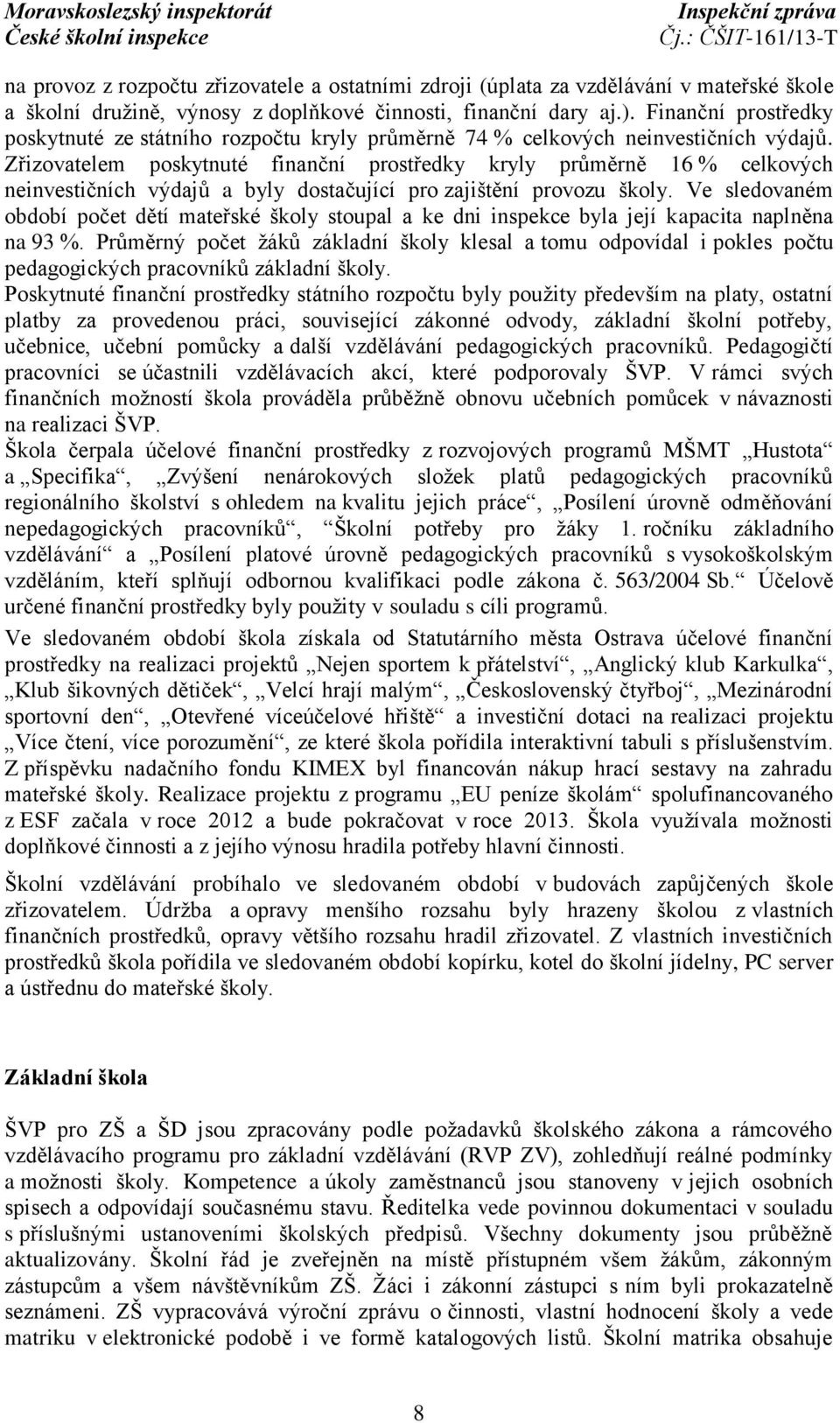 Zřizovatelem poskytnuté finanční prostředky kryly průměrně 16 % celkových neinvestičních výdajů a byly dostačující pro zajištění provozu školy.