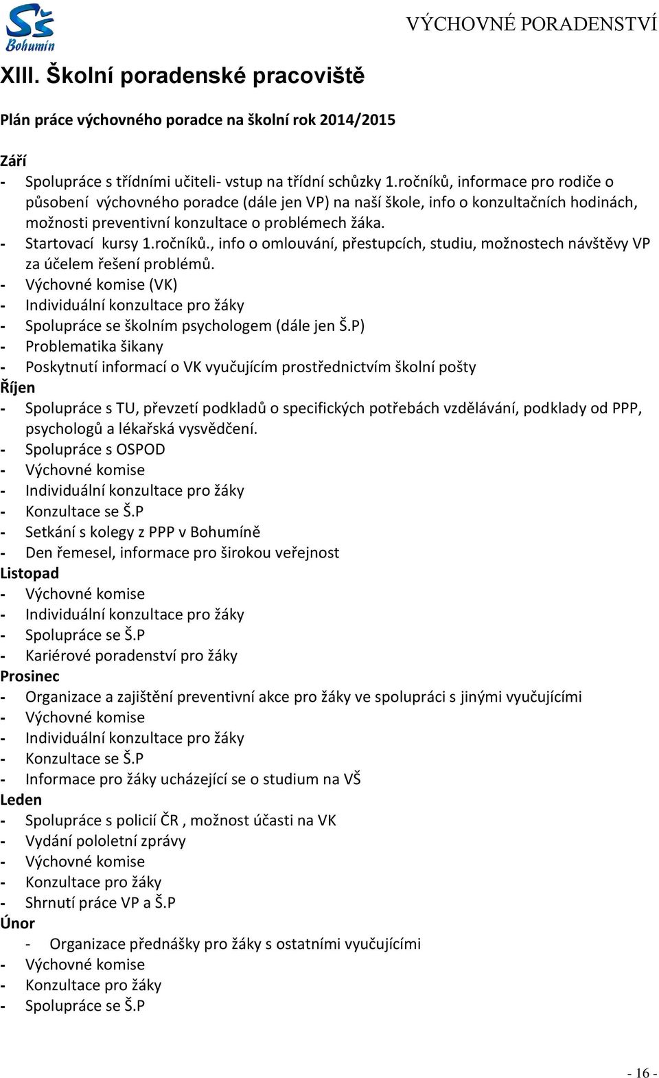 - Výchovné komise (VK) - Individuální konzultace pro žáky - Spolupráce se školním psychologem (dále jen Š.