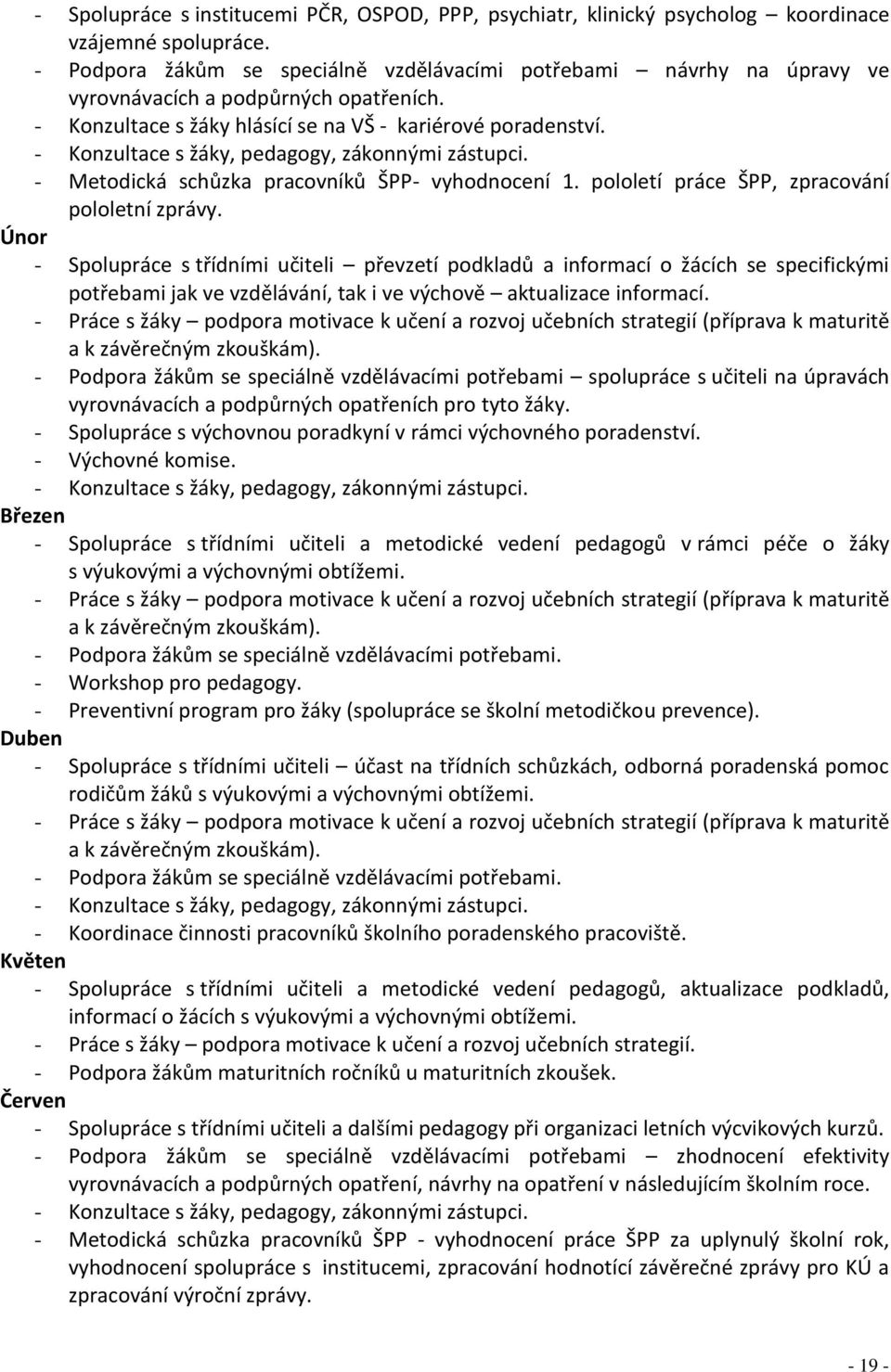 - Konzultace s žáky, pedagogy, zákonnými zástupci. - Metodická schůzka pracovníků ŠPP- vyhodnocení 1. pololetí práce ŠPP, zpracování pololetní zprávy.