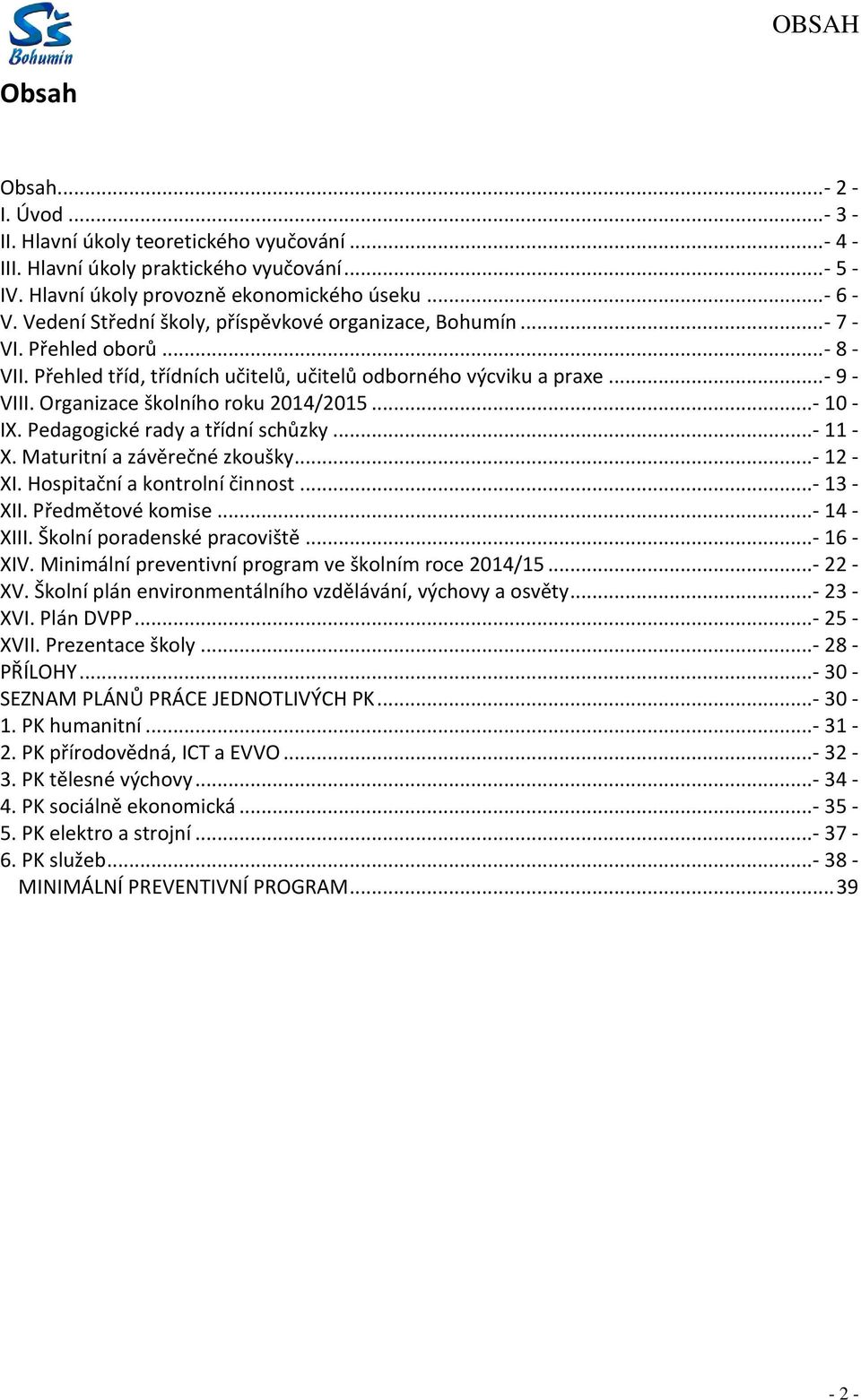 Organizace školního roku 2014/2015... - 10 - IX. Pedagogické rady a třídní schůzky... - 11 - X. Maturitní a závěrečné zkoušky... - 12 - XI. Hospitační a kontrolní činnost... - 13 - XII.