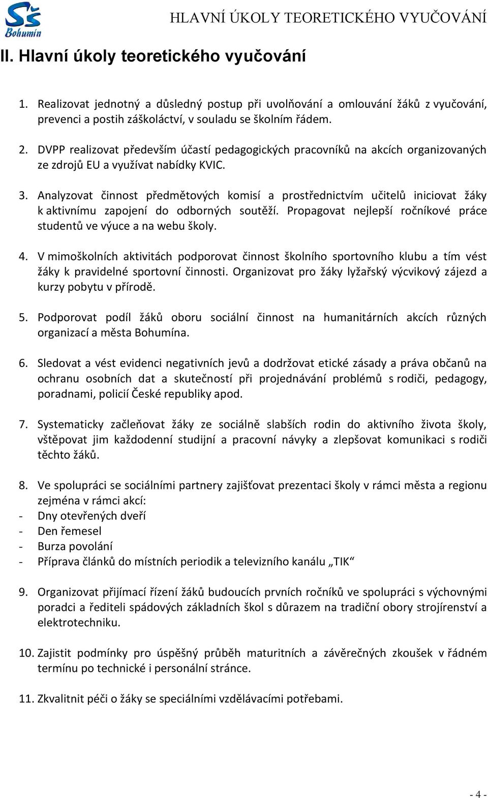 DVPP realizovat především účastí pedagogických pracovníků na akcích organizovaných ze zdrojů EU a využívat nabídky KVIC. 3.