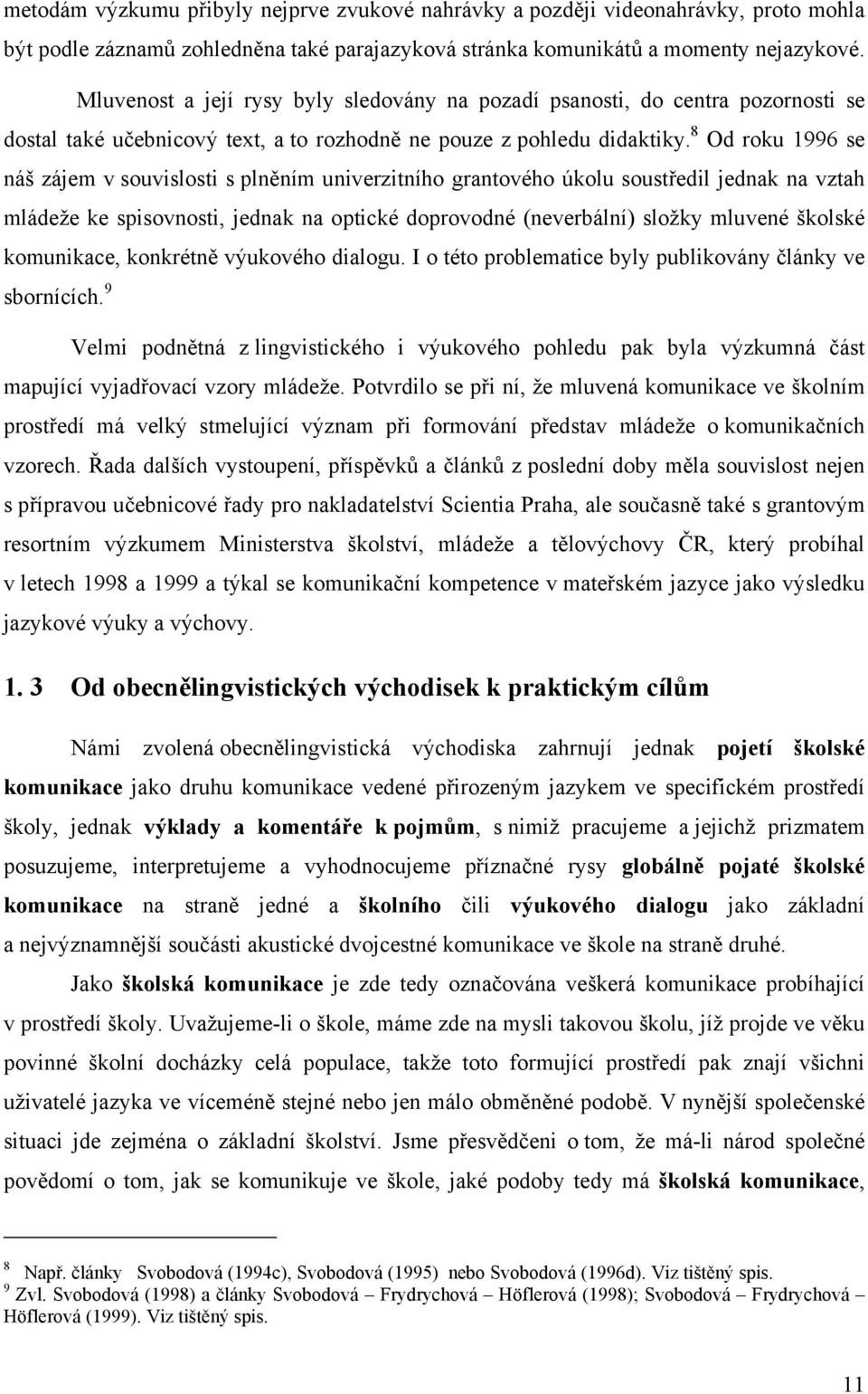 8 Od roku 1996 se náš zájem v souvislosti s plněním univerzitního grantového úkolu soustředil jednak na vztah mládeže ke spisovnosti, jednak na optické doprovodné (neverbální) složky mluvené školské