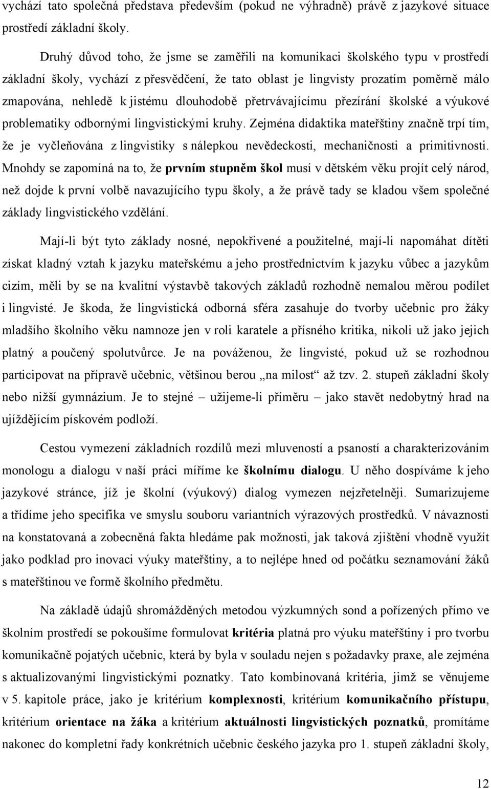 dlouhodobě přetrvávajícímu přezírání školské a výukové problematiky odbornými lingvistickými kruhy.