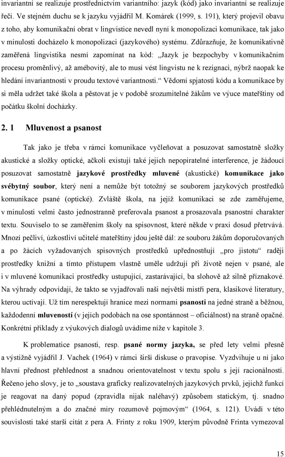 Zdůrazňuje, že komunikativně zaměřená lingvistika nesmí zapomínat na kód: Jazyk je bezpochyby v komunikačním procesu proměnlivý, až amébovitý, ale to musí vést lingvistu ne k rezignaci, nýbrž naopak