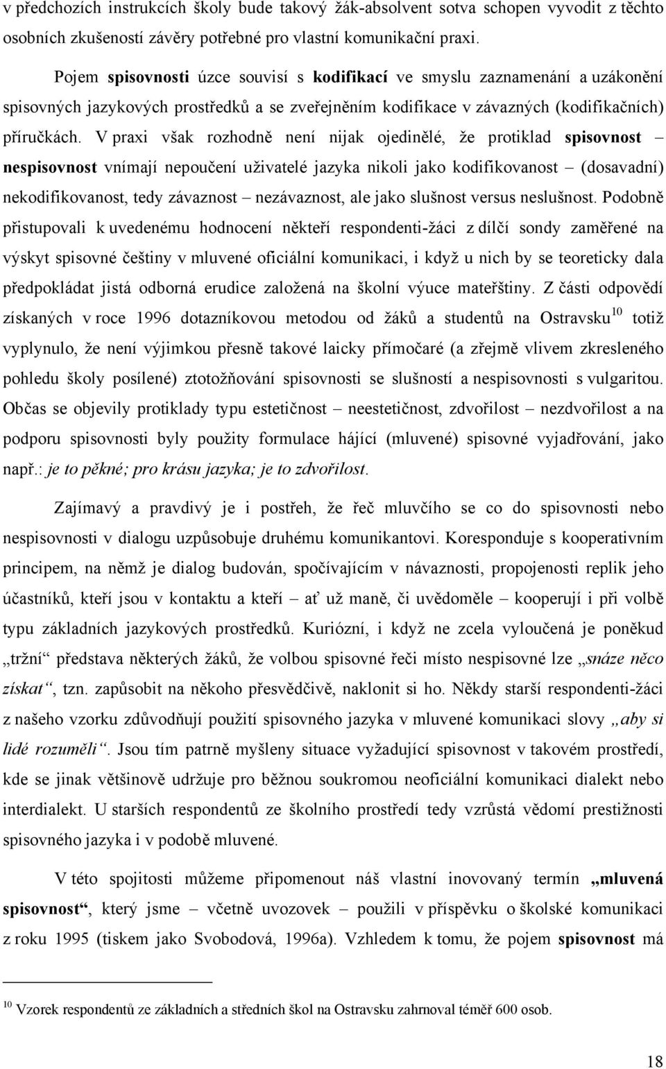 V praxi však rozhodně není nijak ojedinělé, že protiklad spisovnost nespisovnost vnímají nepoučení uživatelé jazyka nikoli jako kodifikovanost (dosavadní) nekodifikovanost, tedy závaznost