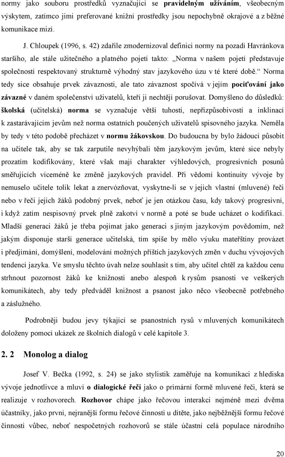 42) zdařile zmodernizoval definici normy na pozadí Havránkova staršího, ale stále užitečného a platného pojetí takto: Norma v našem pojetí představuje společností respektovaný strukturně výhodný stav