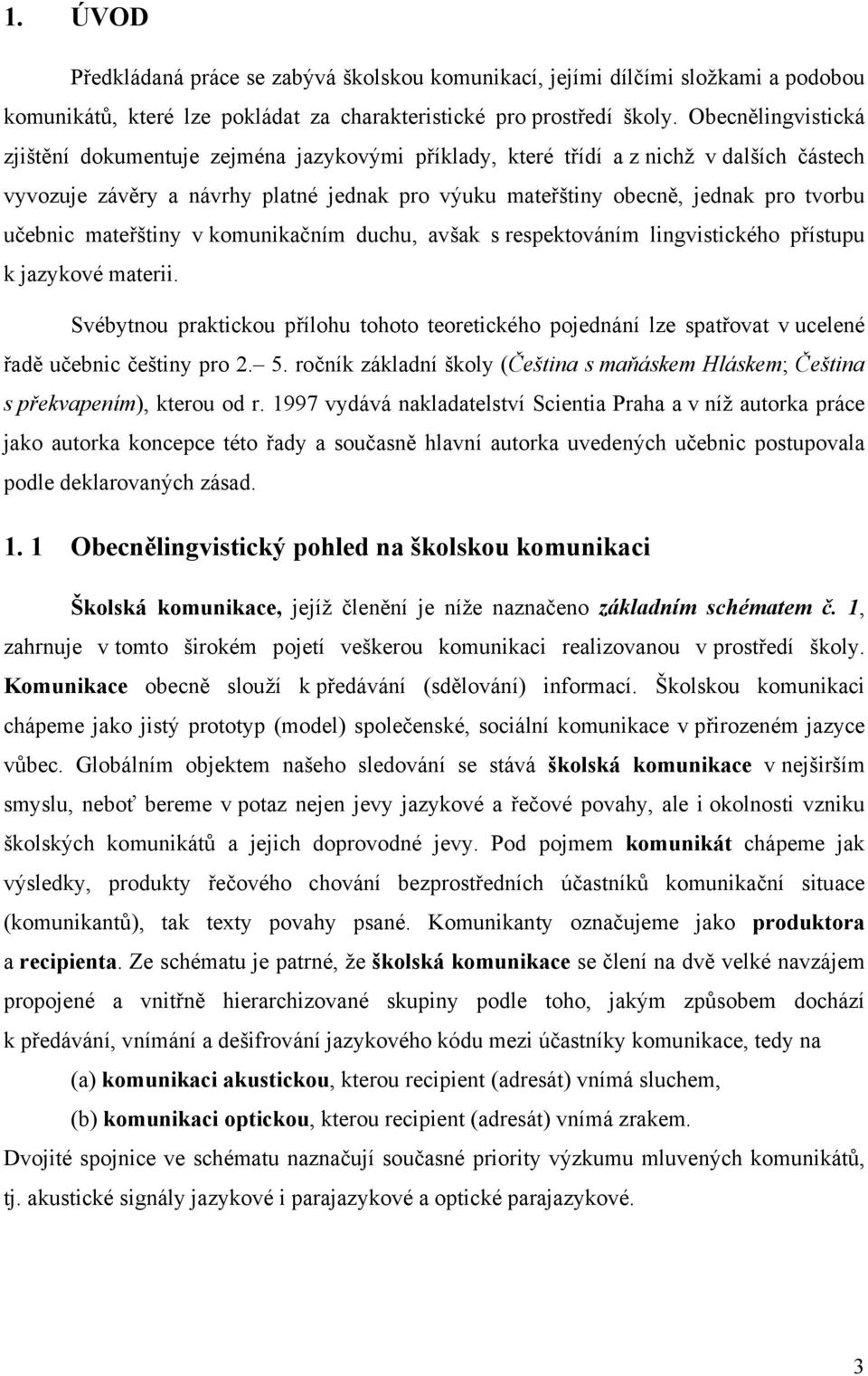 učebnic mateřštiny v komunikačním duchu, avšak s respektováním lingvistického přístupu k jazykové materii.