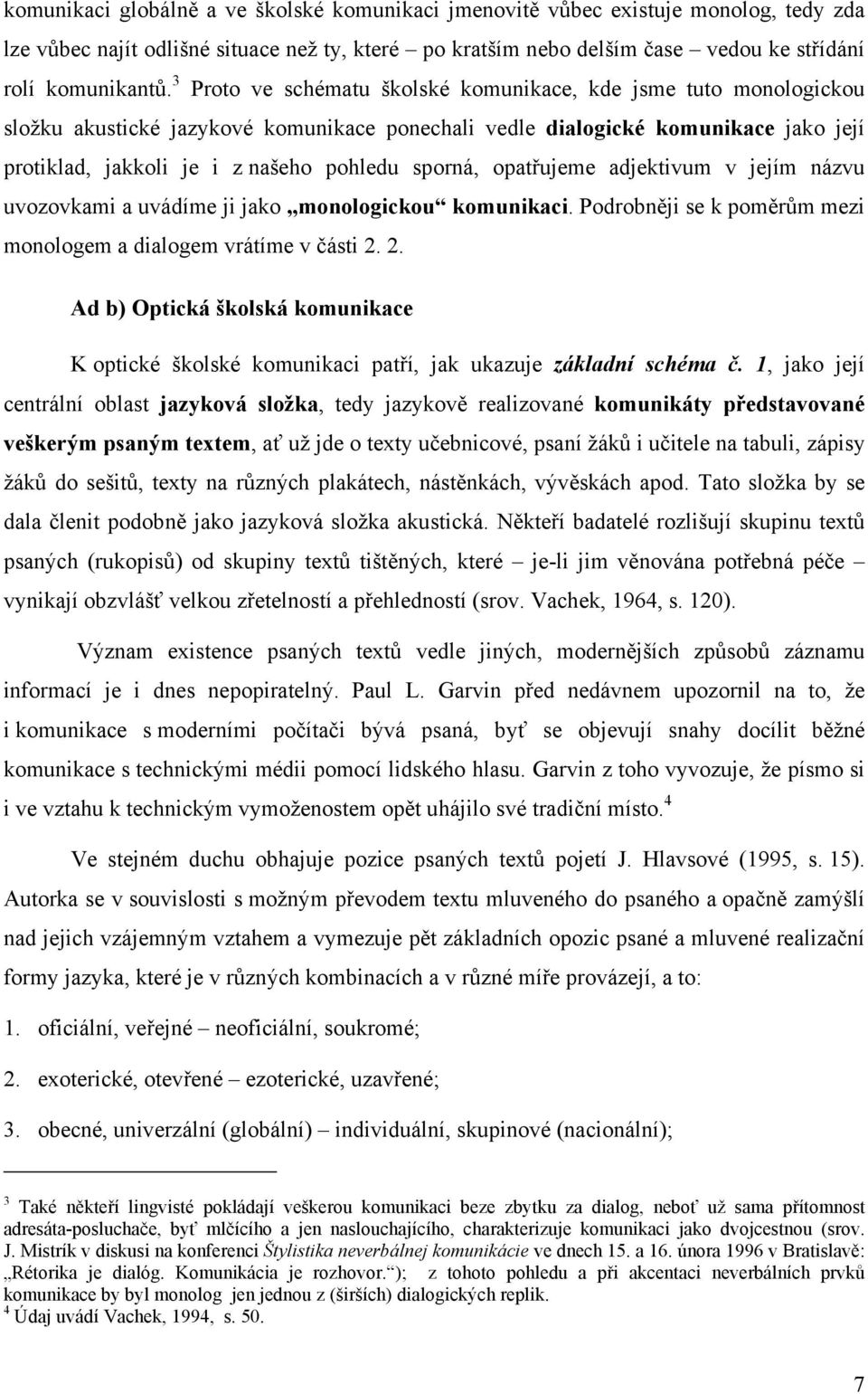 sporná, opatřujeme adjektivum v jejím názvu uvozovkami a uvádíme ji jako monologickou komunikaci. Podrobněji se k poměrům mezi monologem a dialogem vrátíme v části 2.