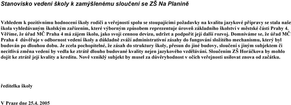 Věříme, že úřad MČ Praha 4 má zájem školu, jako svoji cennou devizu, udržet a podpořit její další rozvoj.