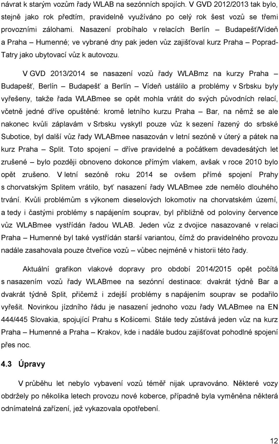 V GVD 2013/2014 se nasazení vozů řady WLABmz na kurzy Praha Budapešť, Berlín Budapešť a Berlín Vídeň ustálilo a problémy v Srbsku byly vyřešeny, takţe řada WLABmee se opět mohla vrátit do svých