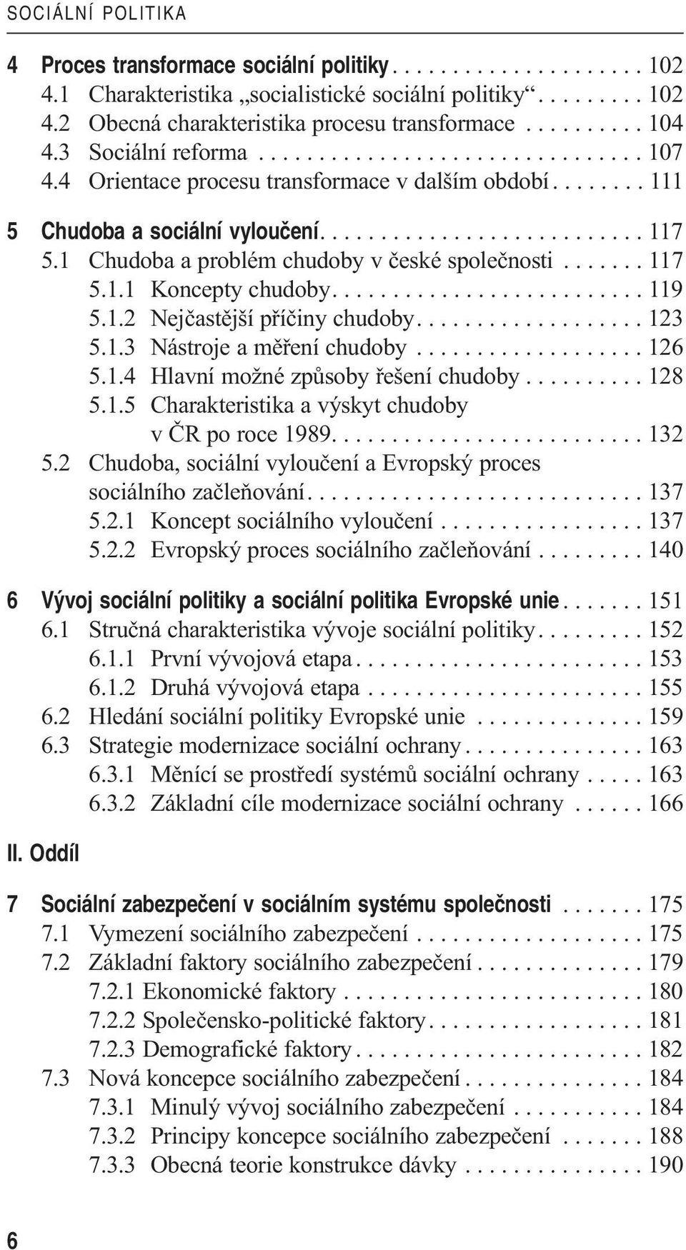 1 Chudoba a problém chudoby v české společnosti....... 117 5.1.1 Koncepty chudoby.......................... 119 5.1.2 Nejčastější příčiny chudoby................... 123 5.1.3 Nástroje a měření chudoby.