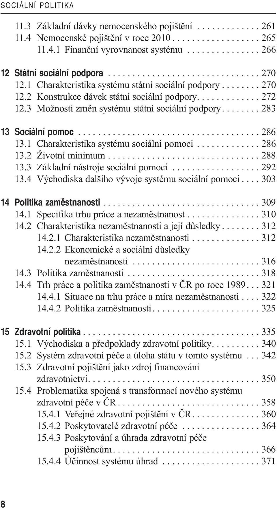 3 Možnosti změn systému státní sociální podpory........ 283 13 Sociální pomoc..................................... 286 13.1 Charakteristika systému sociální pomoci............. 286 13.2 Životní minimum.