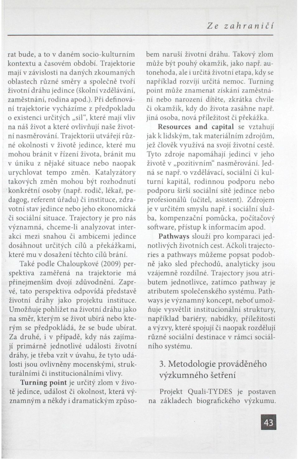 Při definování trajektorie vycházíme z předpokladu o existenci určitých sil", které mají vliv na náš život a které ovlivňují naše životní nasměrování.