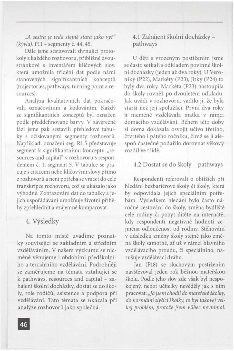 (trajectories, pathways, turning point a resources). Analýza kvalitativních dat pokračovala označováním a kódováním. Každý ze signifikantních konceptů byl označen podle předdefinované barvy.