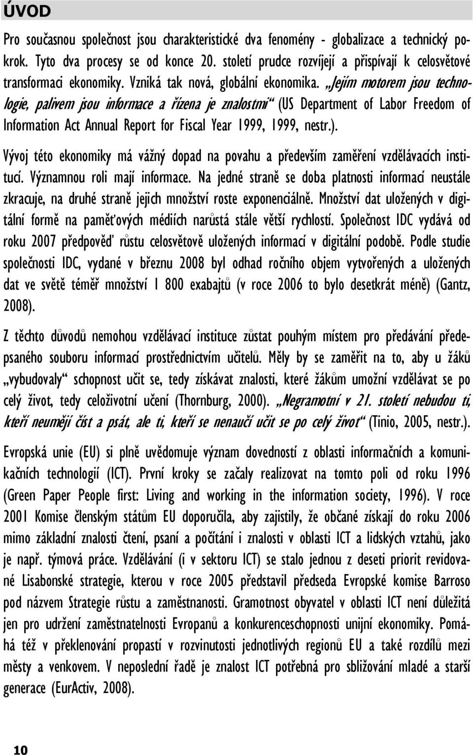 Jejím motorem jsou technologie, palivem jsou informace a řízena je znalostmi (US Department of Labor Freedom of Information Act Annual Report for Fiscal Year 1999, 1999, nestr.).