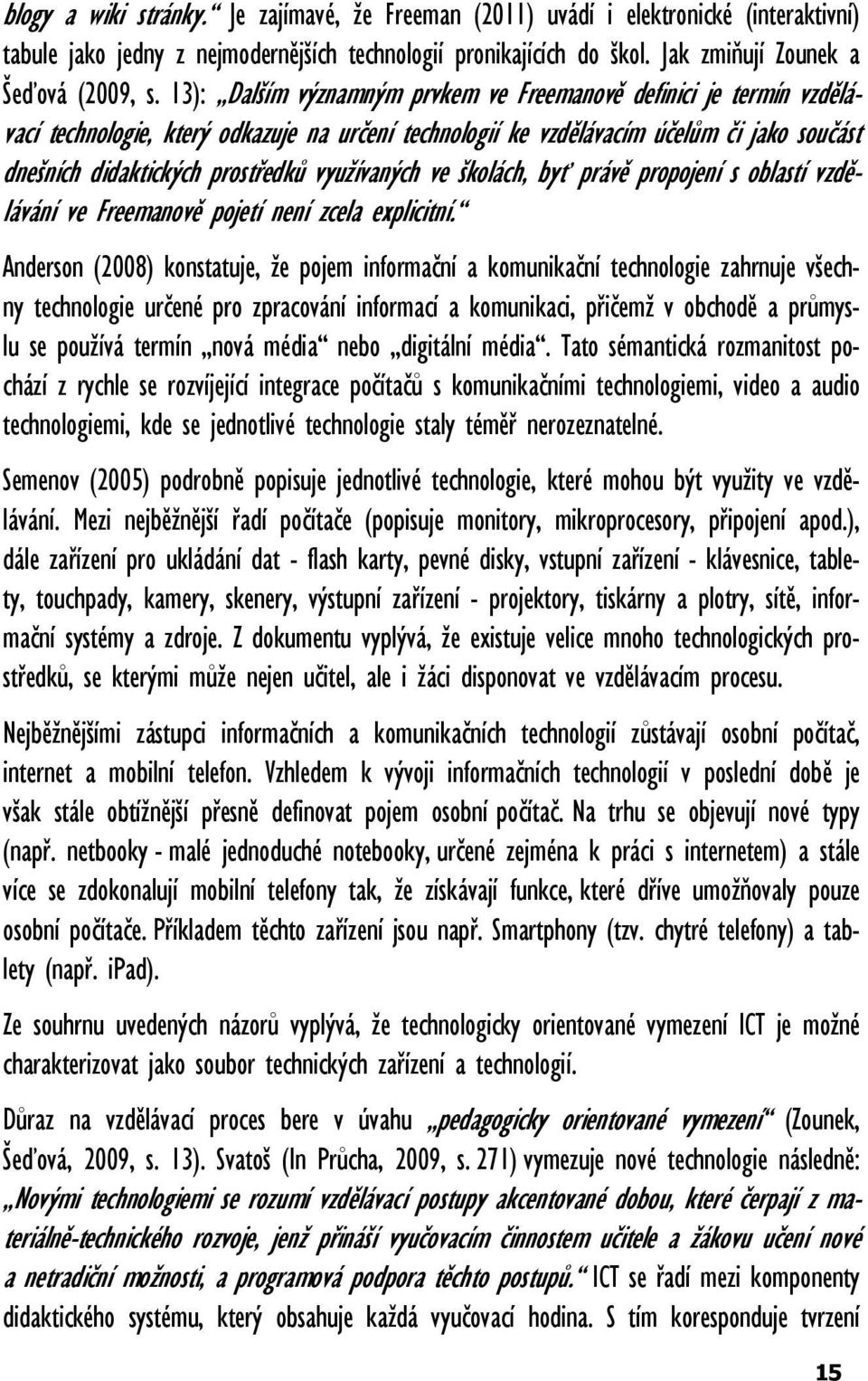 využívaných ve školách, byť právě propojení s oblastí vzdělávání ve Freemanově pojetí není zcela explicitní.